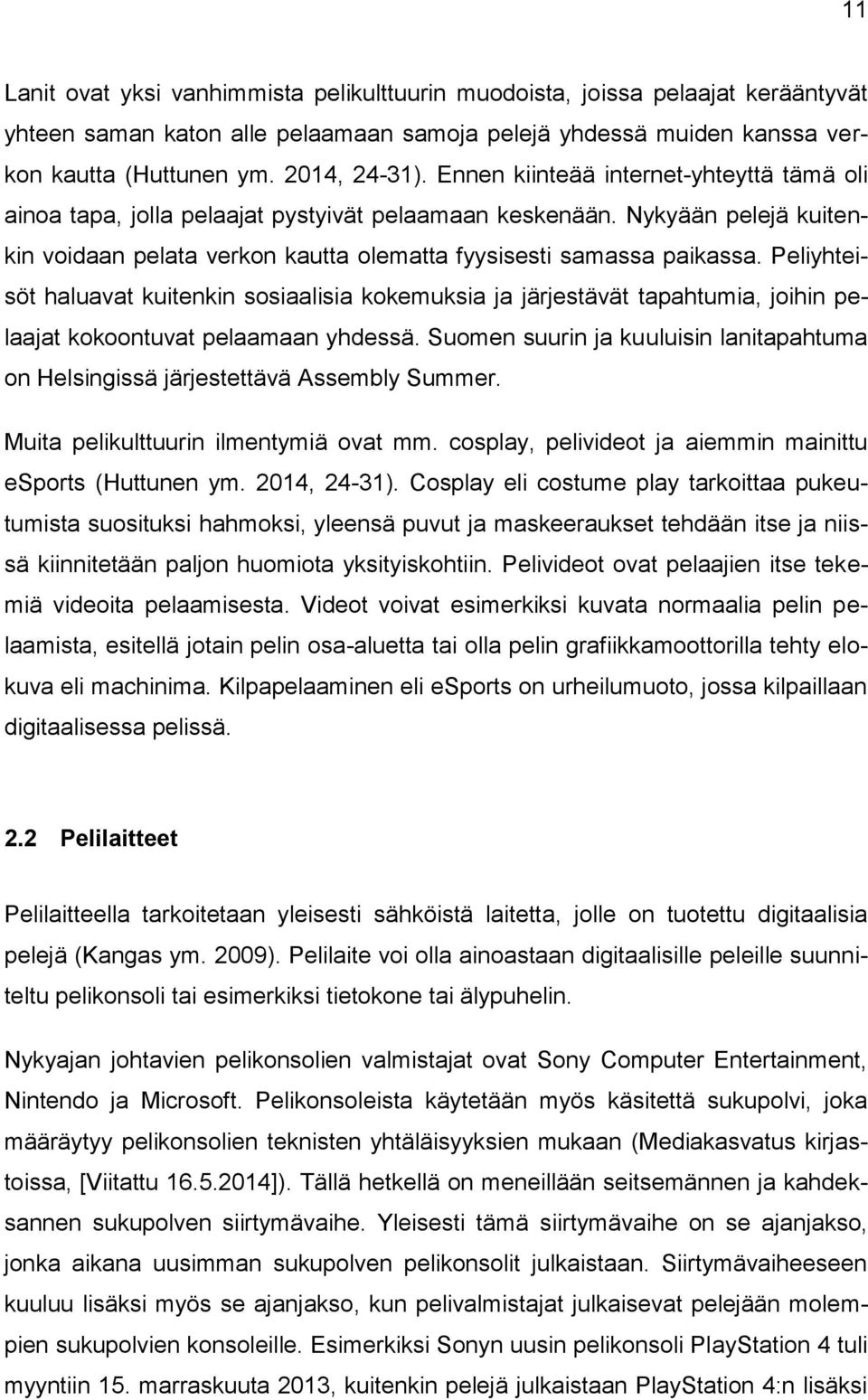 Peliyhteisöt haluavat kuitenkin sosiaalisia kokemuksia ja järjestävät tapahtumia, joihin pelaajat kokoontuvat pelaamaan yhdessä.