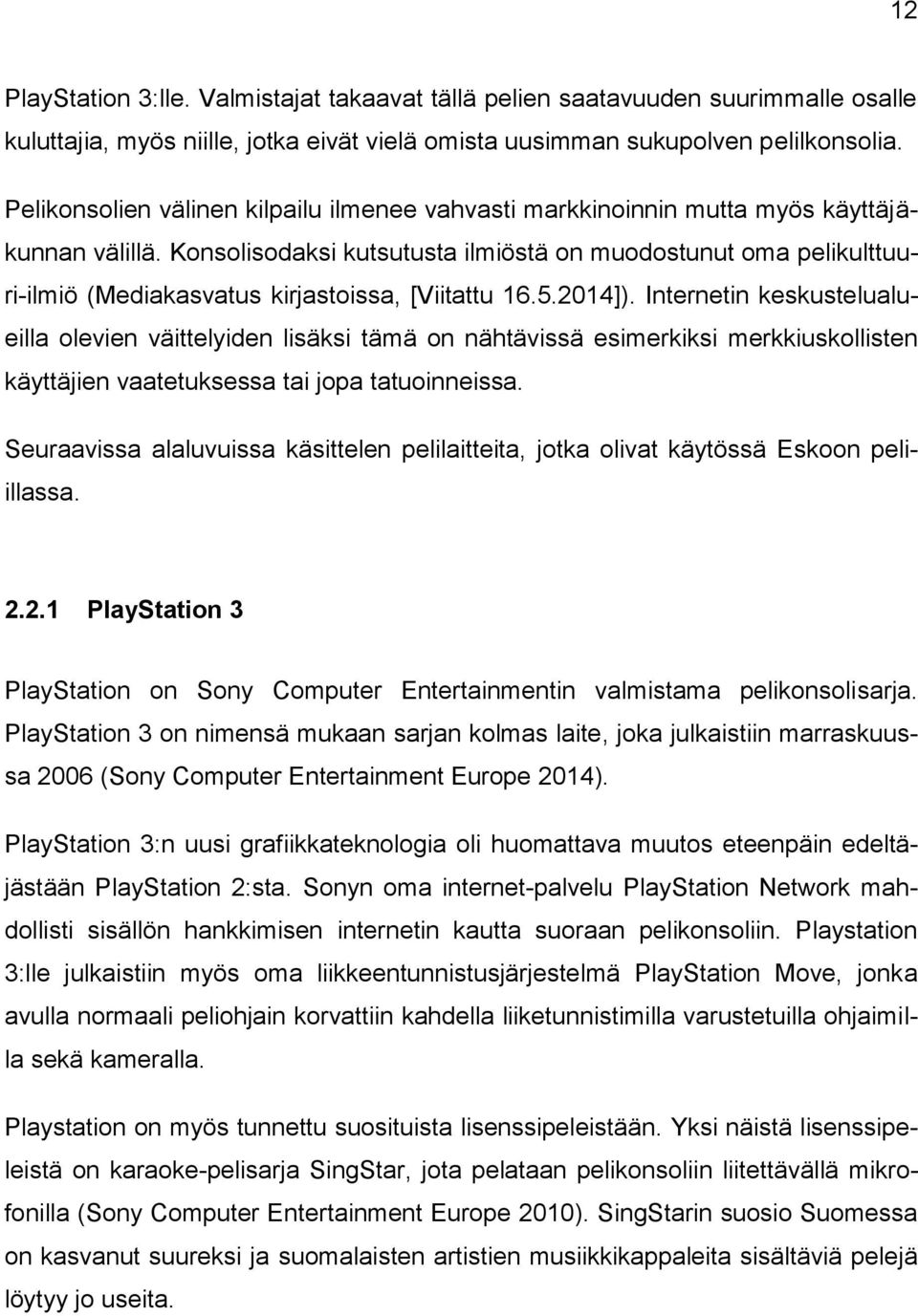 Konsolisodaksi kutsutusta ilmiöstä on muodostunut oma pelikulttuuri-ilmiö (Mediakasvatus kirjastoissa, [Viitattu 16.5.2014]).