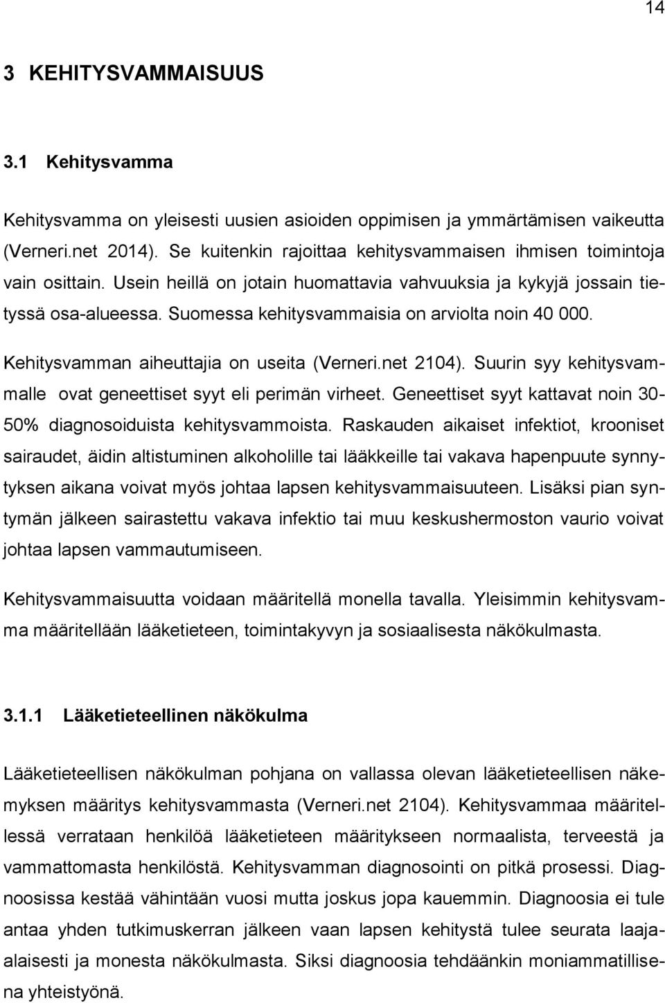 Suomessa kehitysvammaisia on arviolta noin 40 000. Kehitysvamman aiheuttajia on useita (Verneri.net 2104). Suurin syy kehitysvammalle ovat geneettiset syyt eli perimän virheet.