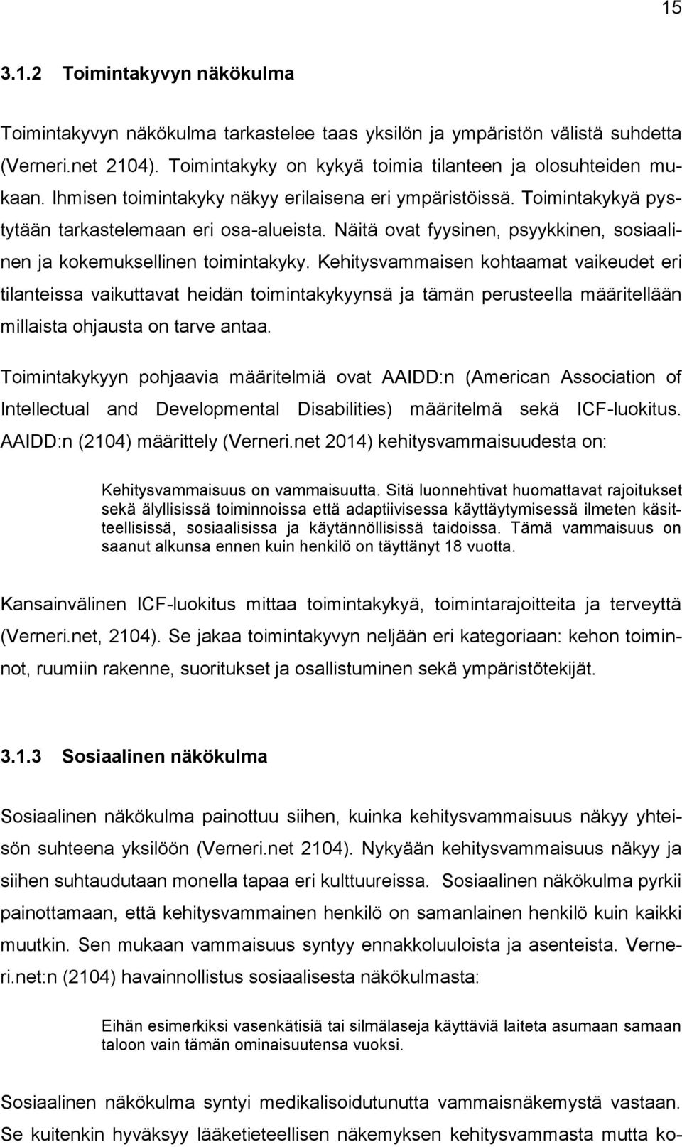 Kehitysvammaisen kohtaamat vaikeudet eri tilanteissa vaikuttavat heidän toimintakykyynsä ja tämän perusteella määritellään millaista ohjausta on tarve antaa.