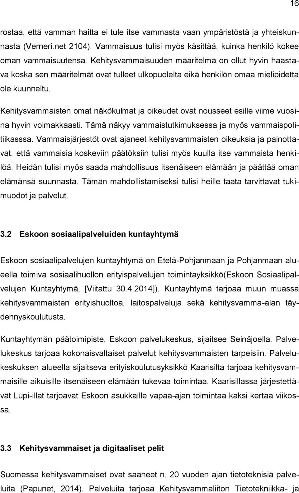 Kehitysvammaisten omat näkökulmat ja oikeudet ovat nousseet esille viime vuosina hyvin voimakkaasti. Tämä näkyy vammaistutkimuksessa ja myös vammaispolitiikasssa.