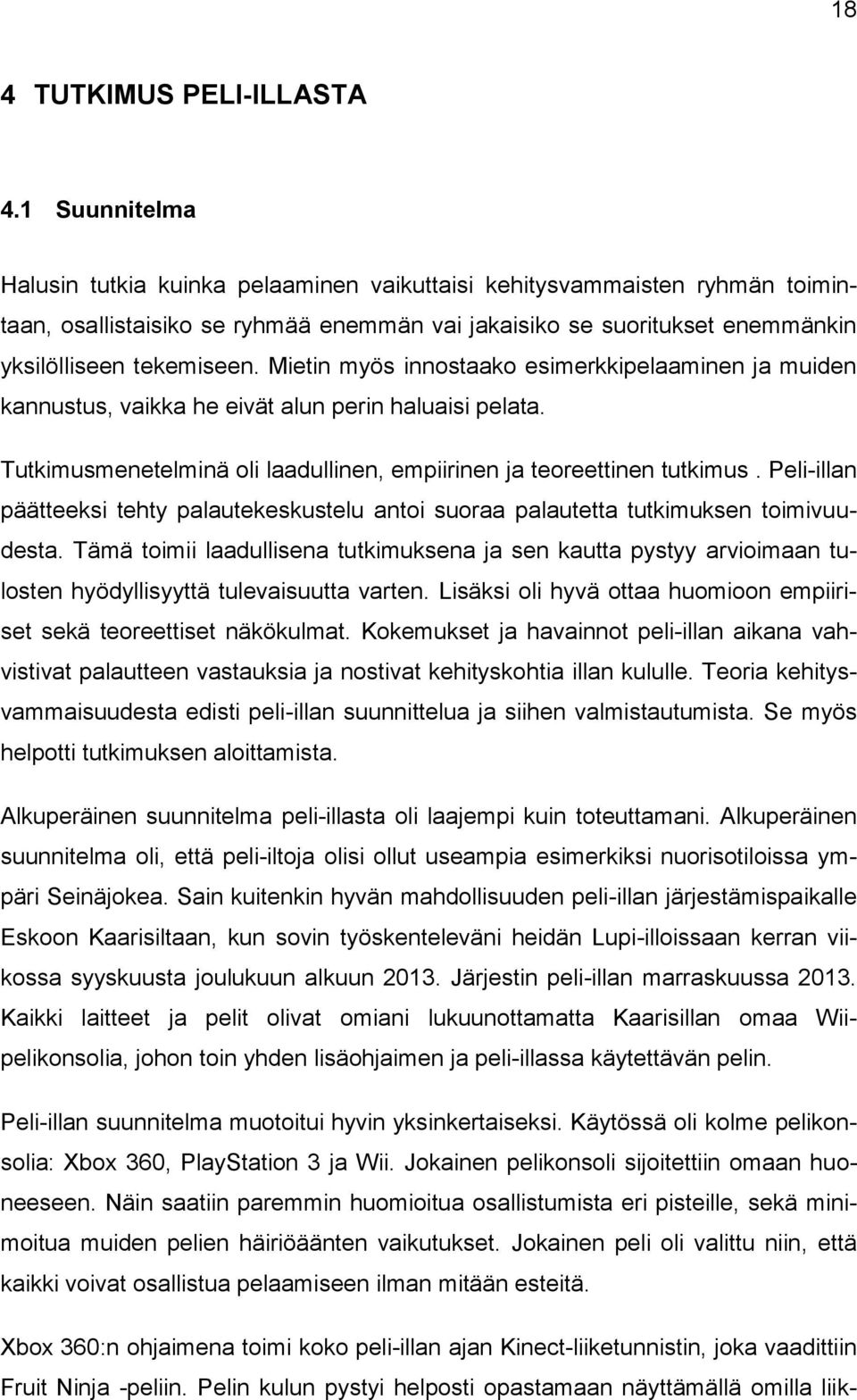 Mietin myös innostaako esimerkkipelaaminen ja muiden kannustus, vaikka he eivät alun perin haluaisi pelata. Tutkimusmenetelminä oli laadullinen, empiirinen ja teoreettinen tutkimus.