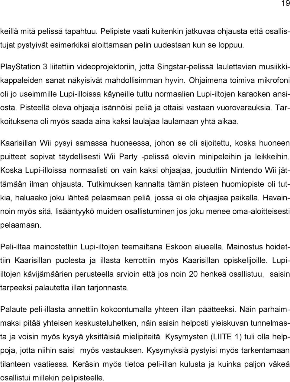 Ohjaimena toimiva mikrofoni oli jo useimmille Lupi-illoissa käyneille tuttu normaalien Lupi-iltojen karaoken ansiosta. Pisteellä oleva ohjaaja isännöisi peliä ja ottaisi vastaan vuorovarauksia.