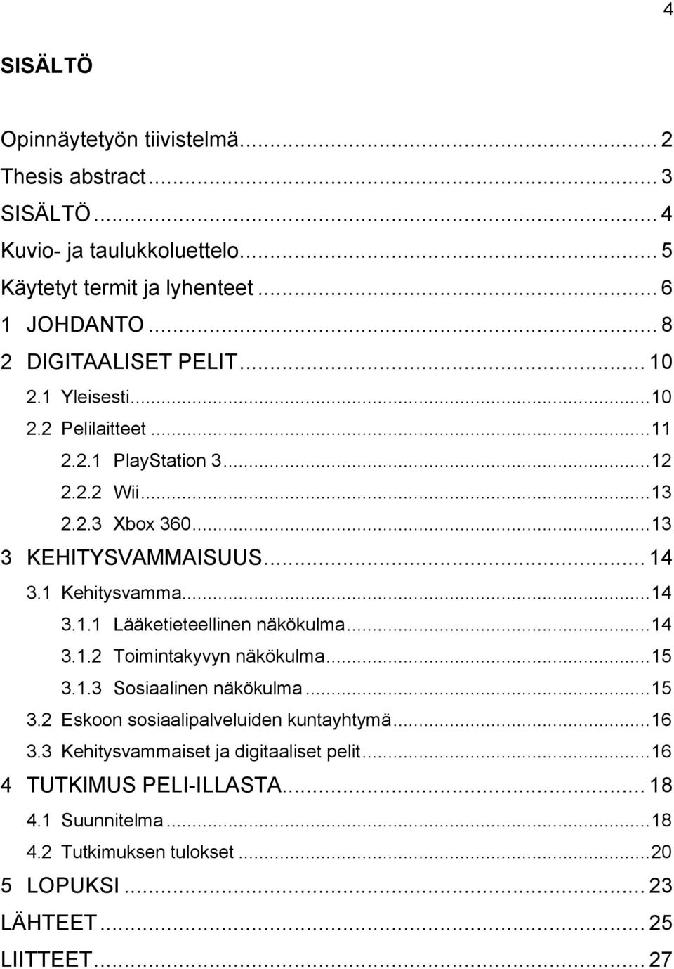 1 Kehitysvamma... 14 3.1.1 Lääketieteellinen näkökulma... 14 3.1.2 Toimintakyvyn näkökulma... 15 3.1.3 Sosiaalinen näkökulma... 15 3.2 Eskoon sosiaalipalveluiden kuntayhtymä.