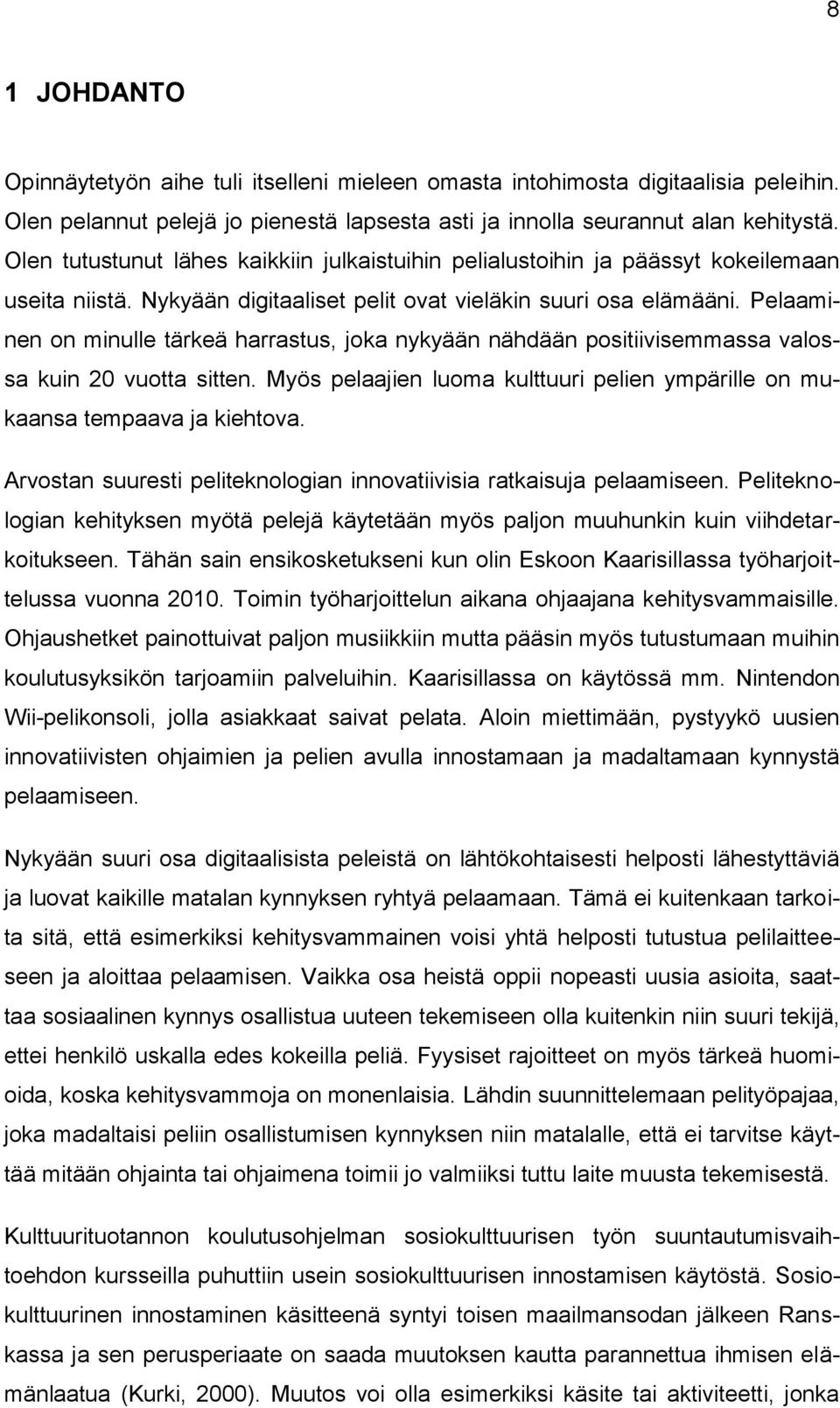 Pelaaminen on minulle tärkeä harrastus, joka nykyään nähdään positiivisemmassa valossa kuin 20 vuotta sitten. Myös pelaajien luoma kulttuuri pelien ympärille on mukaansa tempaava ja kiehtova.