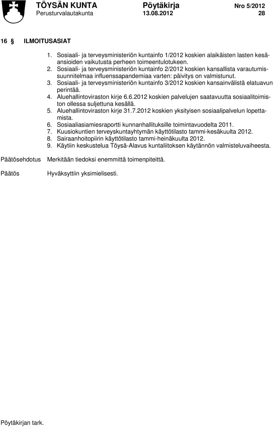 6.2012 koskien palvelujen saatavuutta sosiaalitoimiston ollessa suljettuna kesällä. 5. Aluehallintoviraston kirje 31.7.2012 koskien yksityisen sosiaalipalvelun lopettamista. 6.