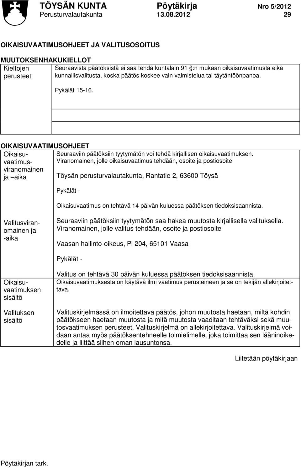 päätös koskee vain valmistelua tai täytäntöönpanoa. Pykälät 15-16. OIKAISUVAATIMUSOHJEET Oikaisu- Seuraaviin päätöksiin tyytymätön voi tehdä kirjallisen oikaisuvaatimuksen.