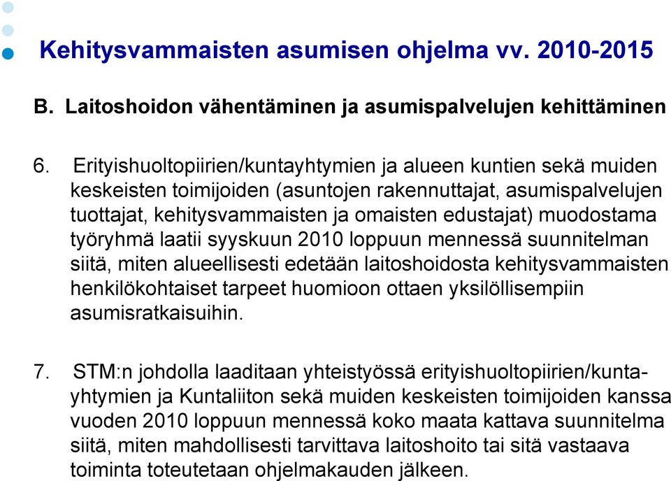 työryhmä laatii syyskuun 2010 loppuun mennessä suunnitelman siitä, miten alueellisesti edetään laitoshoidosta kehitysvammaisten henkilökohtaiset tarpeet huomioon ottaen yksilöllisempiin