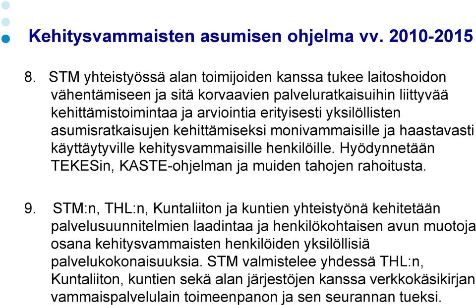 asumisratkaisujen kehittämiseksi monivammaisille ja haastavasti käyttäytyville kehitysvammaisille henkilöille. Hyödynnetään TEKESin, KASTE-ohjelman ja muiden tahojen rahoitusta. 9.