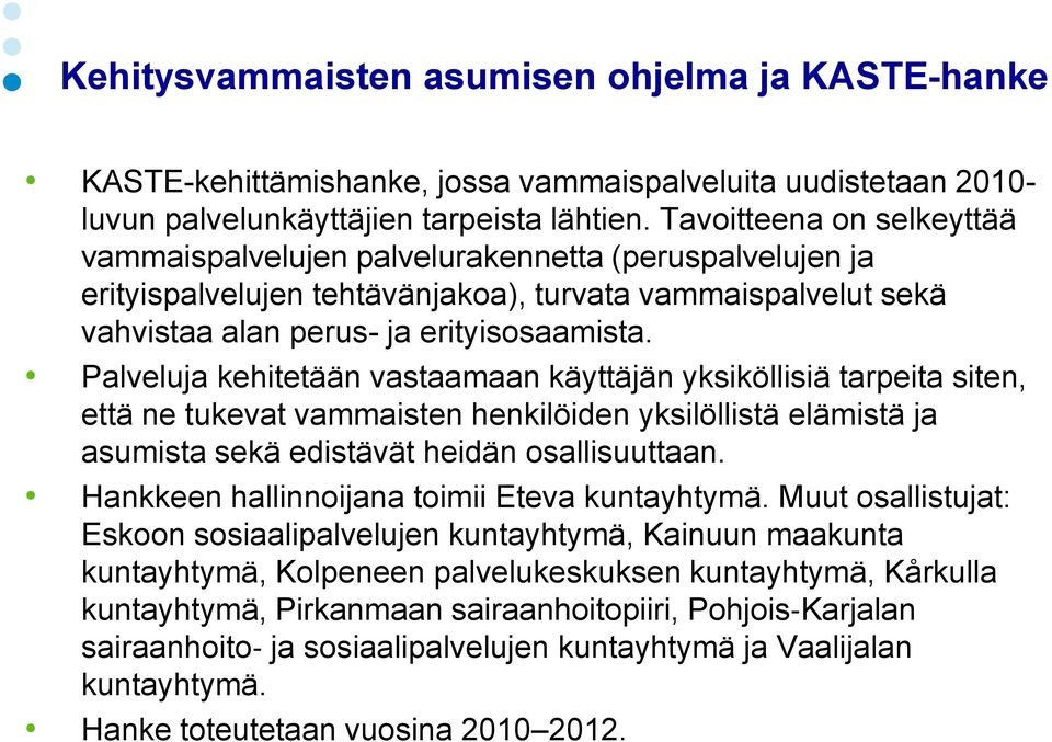 Palveluja kehitetään vastaamaan käyttäjän yksiköllisiä tarpeita siten, että ne tukevat vammaisten henkilöiden yksilöllistä elämistä ja asumista sekä edistävät heidän osallisuuttaan.