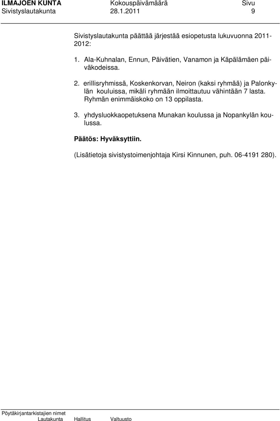 erillisryhmissä, Koskenkorvan, Neiron (kaksi ryhmää) ja Palonkylän kouluissa, mikäli ryhmään ilmoittautuu vähintään 7 lasta.