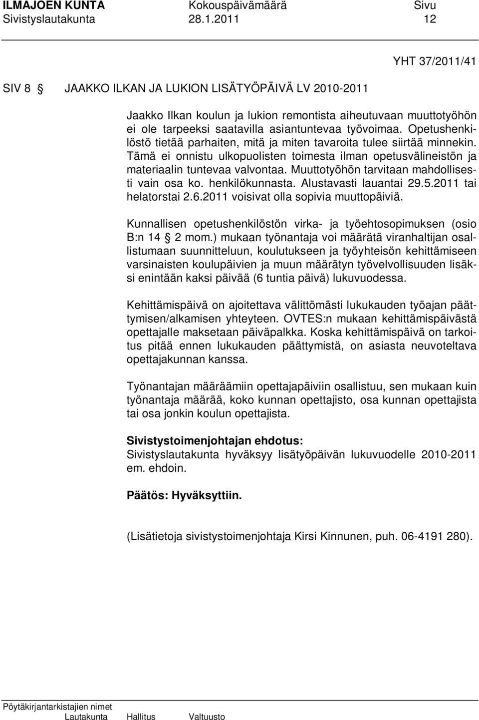 Opetushenkilöstö tietää parhaiten, mitä ja miten tavaroita tulee siirtää minnekin. Tämä ei onnistu ulkopuolisten toimesta ilman opetusvälineistön ja materiaalin tuntevaa valvontaa.