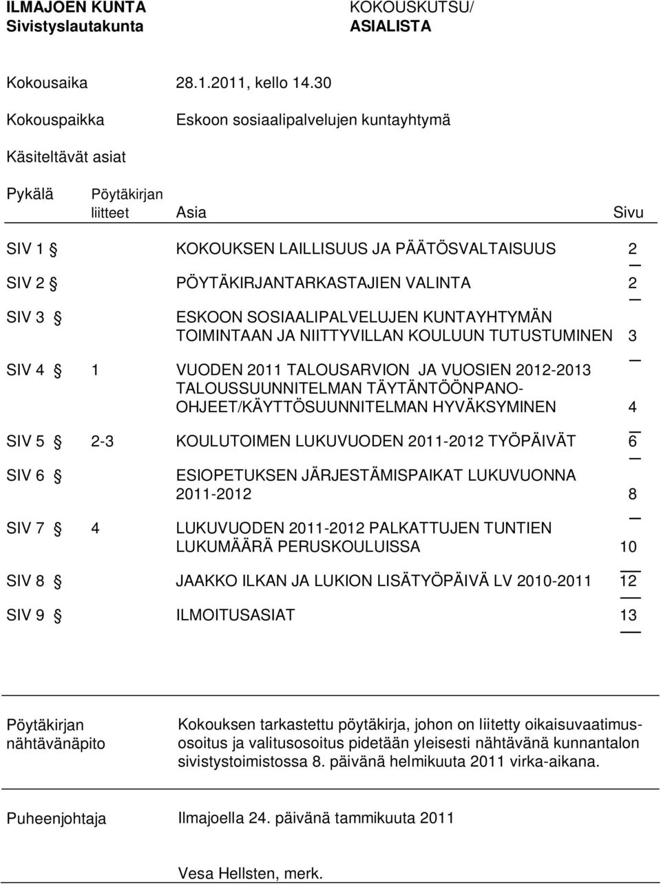 SOSIAALIPALVELUJEN KUNTAYHTYMÄN TOIMINTAAN JA NIITTYVILLAN KOULUUN TUTUSTUMINEN 3 SIV 4 1 VUODEN 2011 TALOUSARVION JA VUOSIEN 2012-2013 TALOUSSUUNNITELMAN TÄYTÄNTÖÖNPANO- OHJEET/KÄYTTÖSUUNNITELMAN