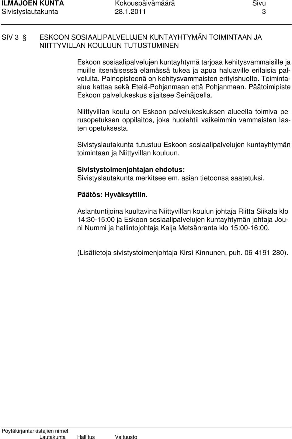 tukea ja apua haluaville erilaisia palveluita. Painopisteenä on kehitysvammaisten erityishuolto. Toimintaalue kattaa sekä Etelä-Pohjanmaan että Pohjanmaan.