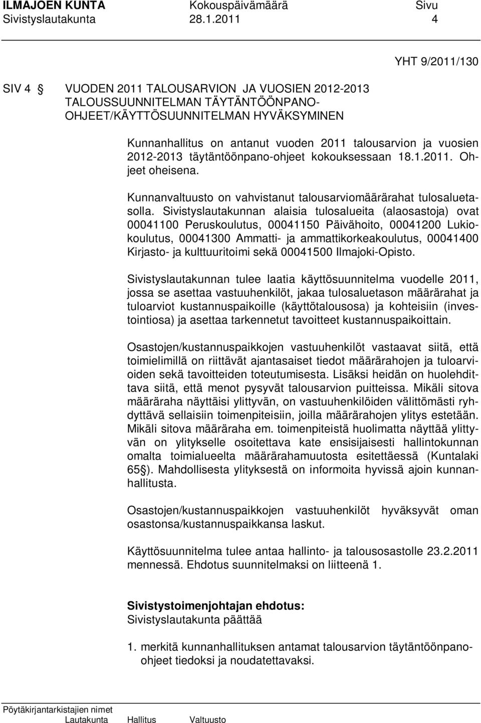 ja vuosien 2012-2013 täytäntöönpano-ohjeet kokouksessaan 18.1.2011. Ohjeet oheisena. Kunnanvaltuusto on vahvistanut talousarviomäärärahat tulosaluetasolla.