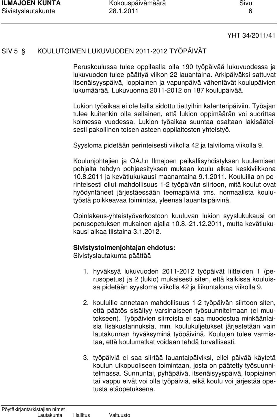 Arkipäiväksi sattuvat itsenäisyyspäivä, loppiainen ja vapunpäivä vähentävät koulupäivien lukumäärää. Lukuvuonna 2011-2012 on 187 koulupäivää.