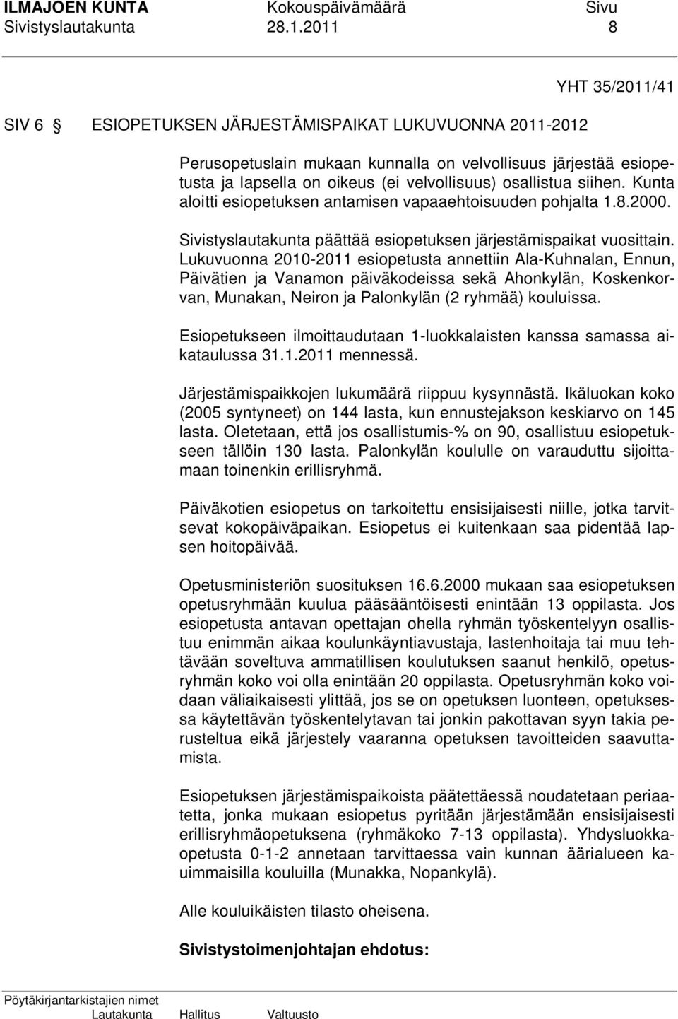 osallistua siihen. Kunta aloitti esiopetuksen antamisen vapaaehtoisuuden pohjalta 1.8.2000. Sivistyslautakunta päättää esiopetuksen järjestämispaikat vuosittain.