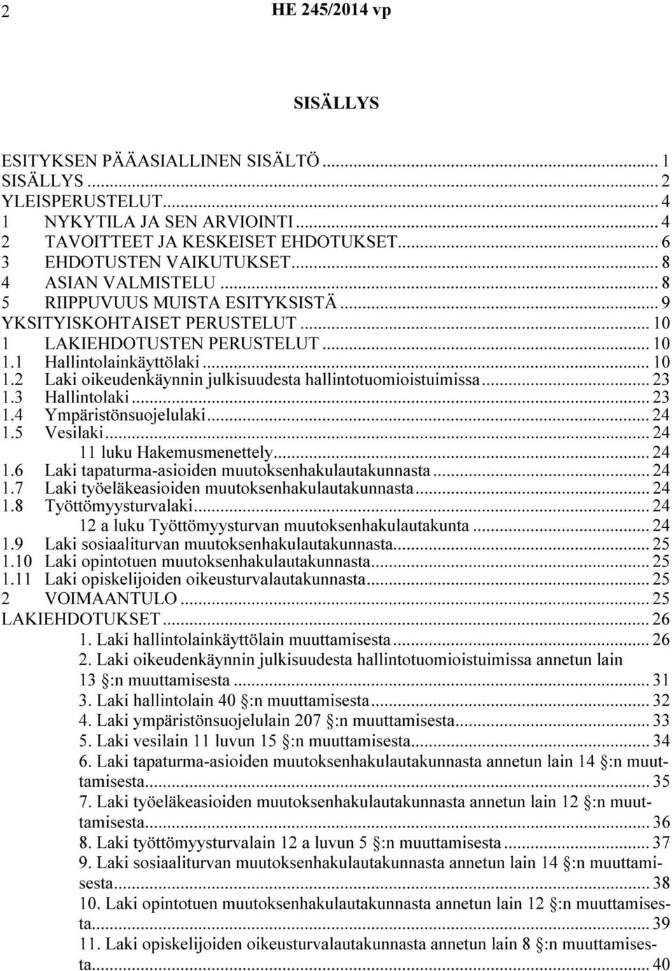 .. 23 1.3 Hallintolaki... 23 1.4 Ympäristönsuojelulaki... 24 1.5 Vesilaki... 24 11 luku Hakemusmenettely... 24 1.6 Laki tapaturma-asioiden muutoksenhakulautakunnasta... 24 1.7 Laki työeläkeasioiden muutoksenhakulautakunnasta.