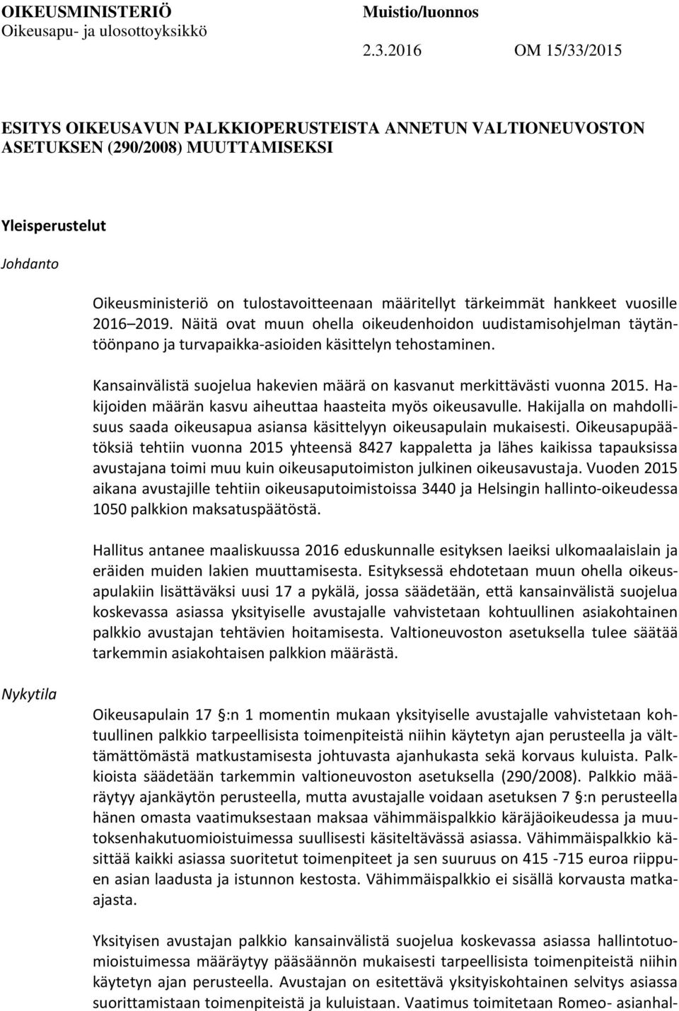 tärkeimmät hankkeet vuosille 2016 2019. Näitä ovat muun ohella oikeudenhoidon uudistamisohjelman täytäntöönpano ja turvapaikka-asioiden käsittelyn tehostaminen.