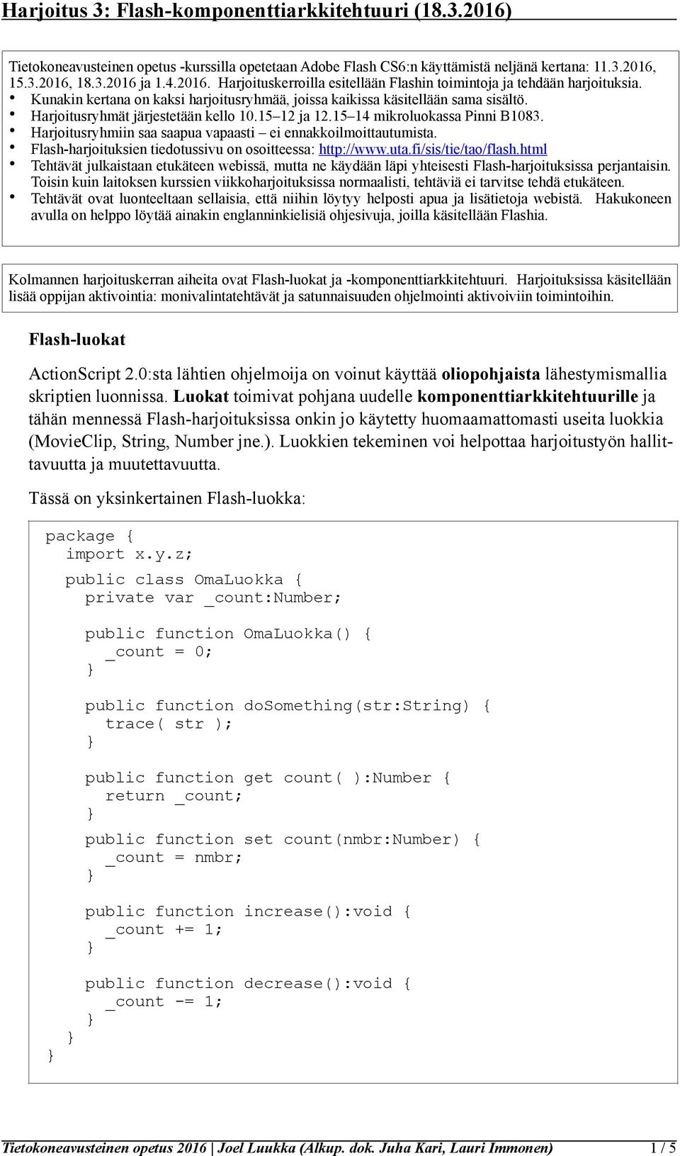 Harjoitusryhmiin saa saapua vapaasti ei ennakkoilmoittautumista. Flash-harjoituksien tiedotussivu on osoitteessa: http://www.uta.fi/sis/tie/tao/flash.