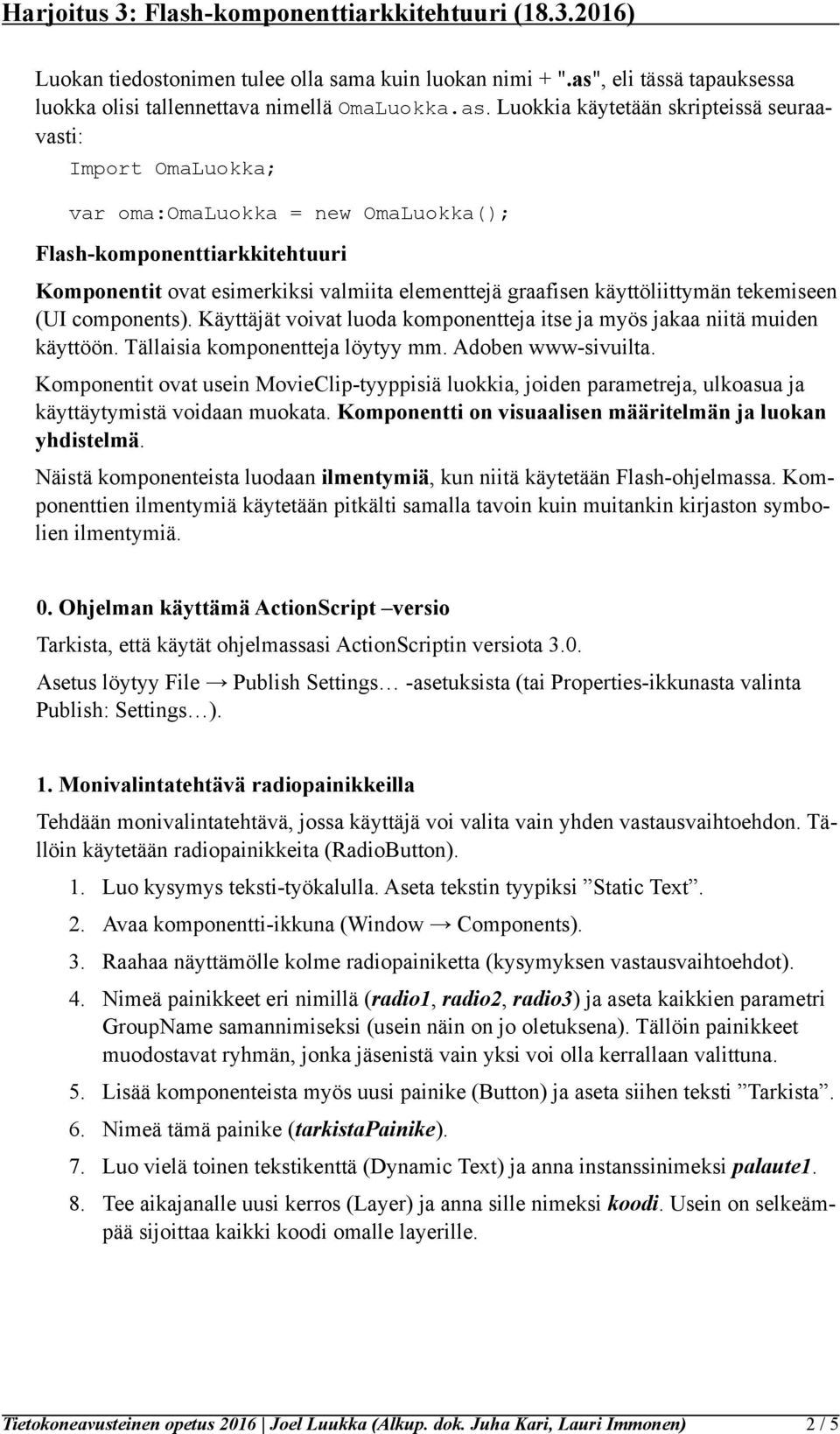 Luokkia käytetään skripteissä seuraavasti: Import OmaLuokka; var oma:omaluokka = new OmaLuokka(); Flash-komponenttiarkkitehtuuri Komponentit ovat esimerkiksi valmiita elementtejä graafisen