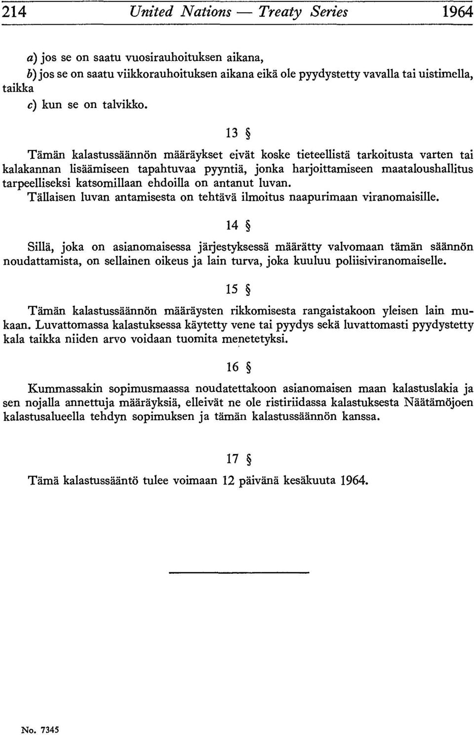 13 Tâman kalastussâânnôn màârâykset eivât koske tieteellistâ tarkoitusta varten tai kalakannan lisâàmiseen tapahtuvaa pyyntiâ, jonka harjoittamiseen maataloushallitus tarpeelliseksi katsomillaan