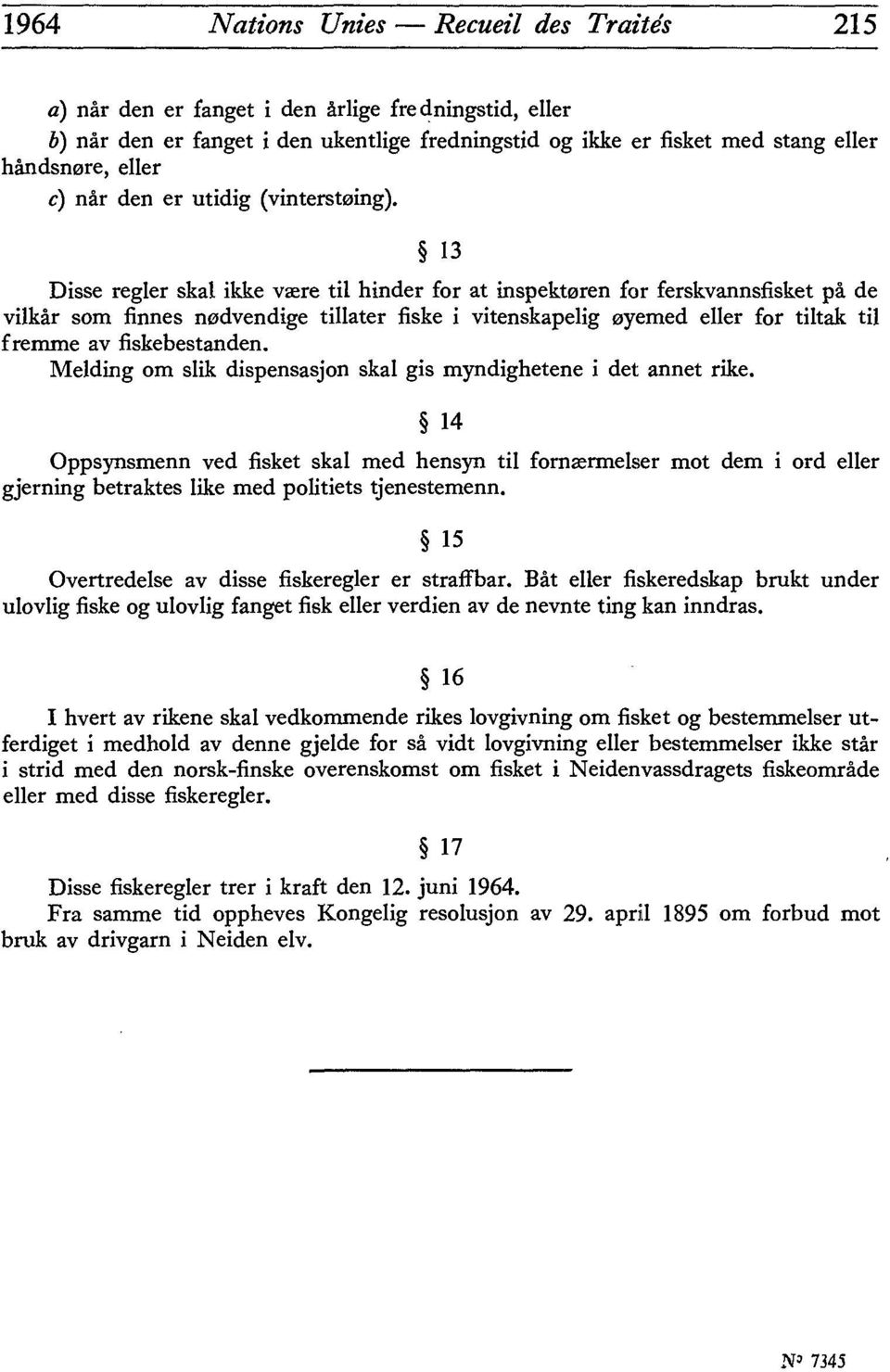 13 Disse régler skaï ikke vaere til hinder for at inspekt0ren for ferskvannsfisket pà de vilkâr som finnes nodvendige tillater fiske i vitenskapelig 0yemed eller for tiltak til frernme av