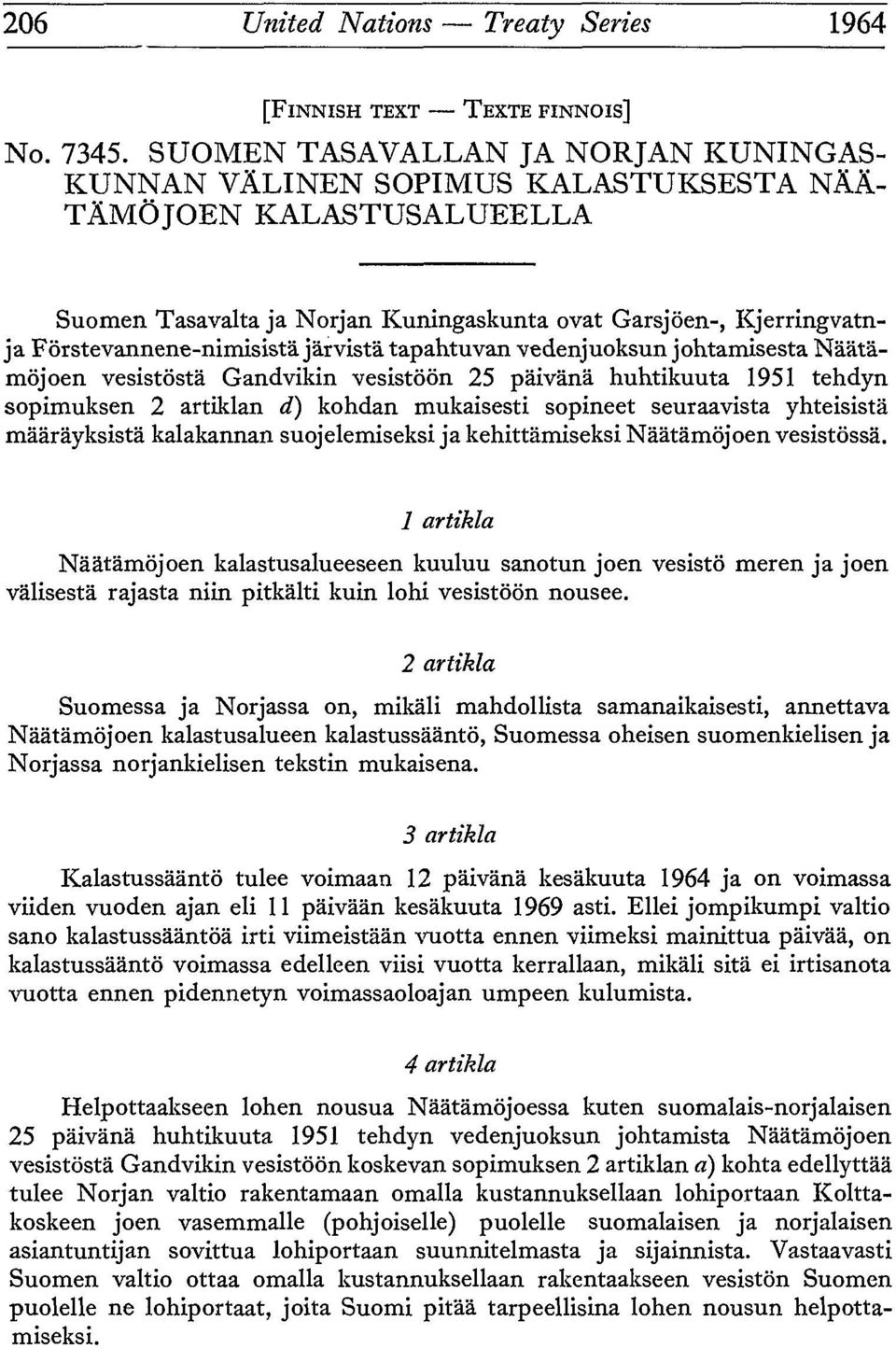 Fôrstevannene-nimisistâ jàrvistâ tapahtuvan vedenjuoksun johtamisesta Nââtâmôjoen vesistôstà Gandvikin vesistôôn 25 pàivânâ huhtikuuta 1951 tehdyn sopimuksen 2 artiklan d) kohdan mukaisesti sopineet