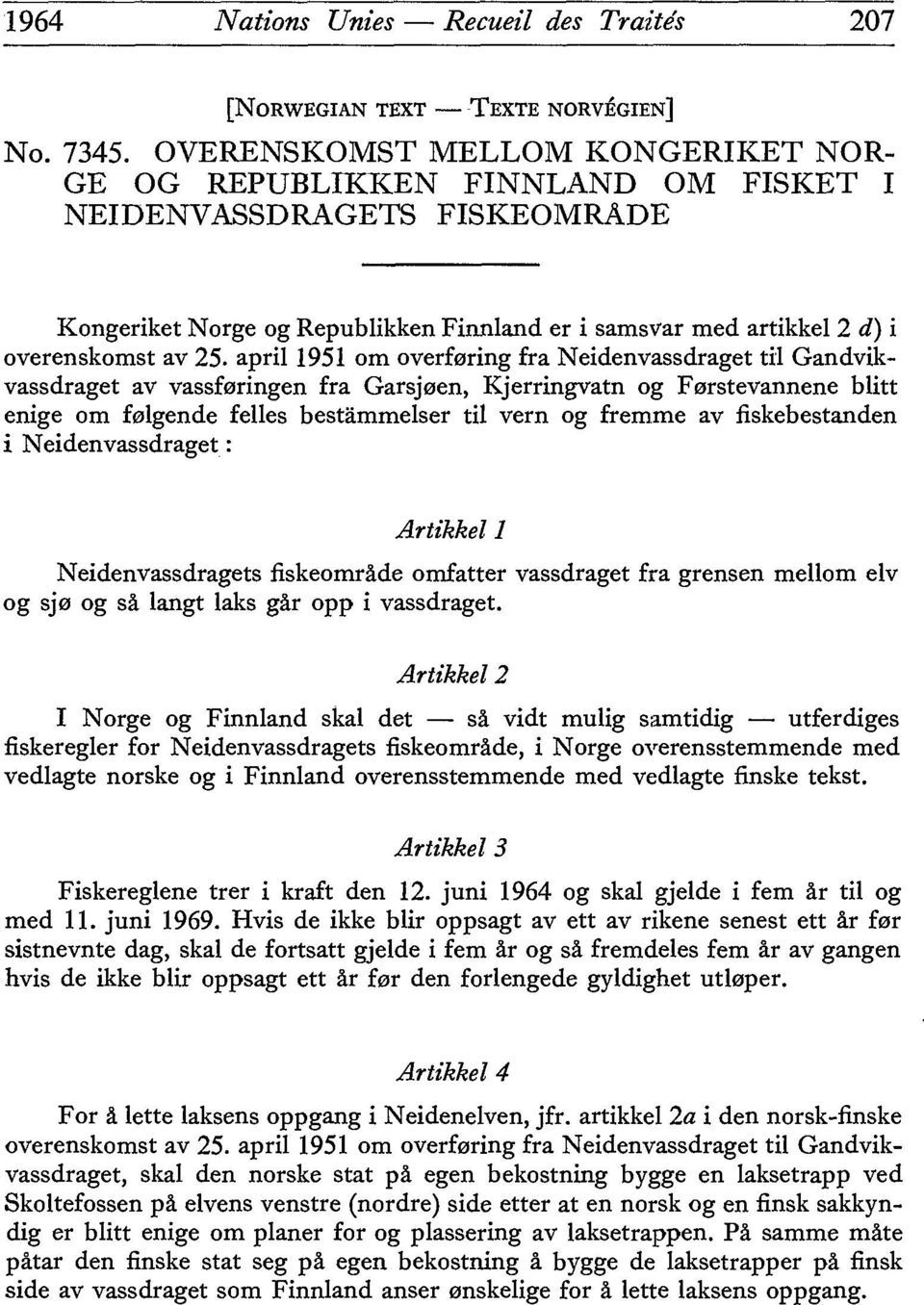 april 1951 om overf0ring fra Neidenvassdraget til Gandvikvassdraget av vassf0ringen fra Garsj0en, Kjerringvatn og F0rstevannene blitt enige om f01gende felles bestâmmelser til vern og fremme av