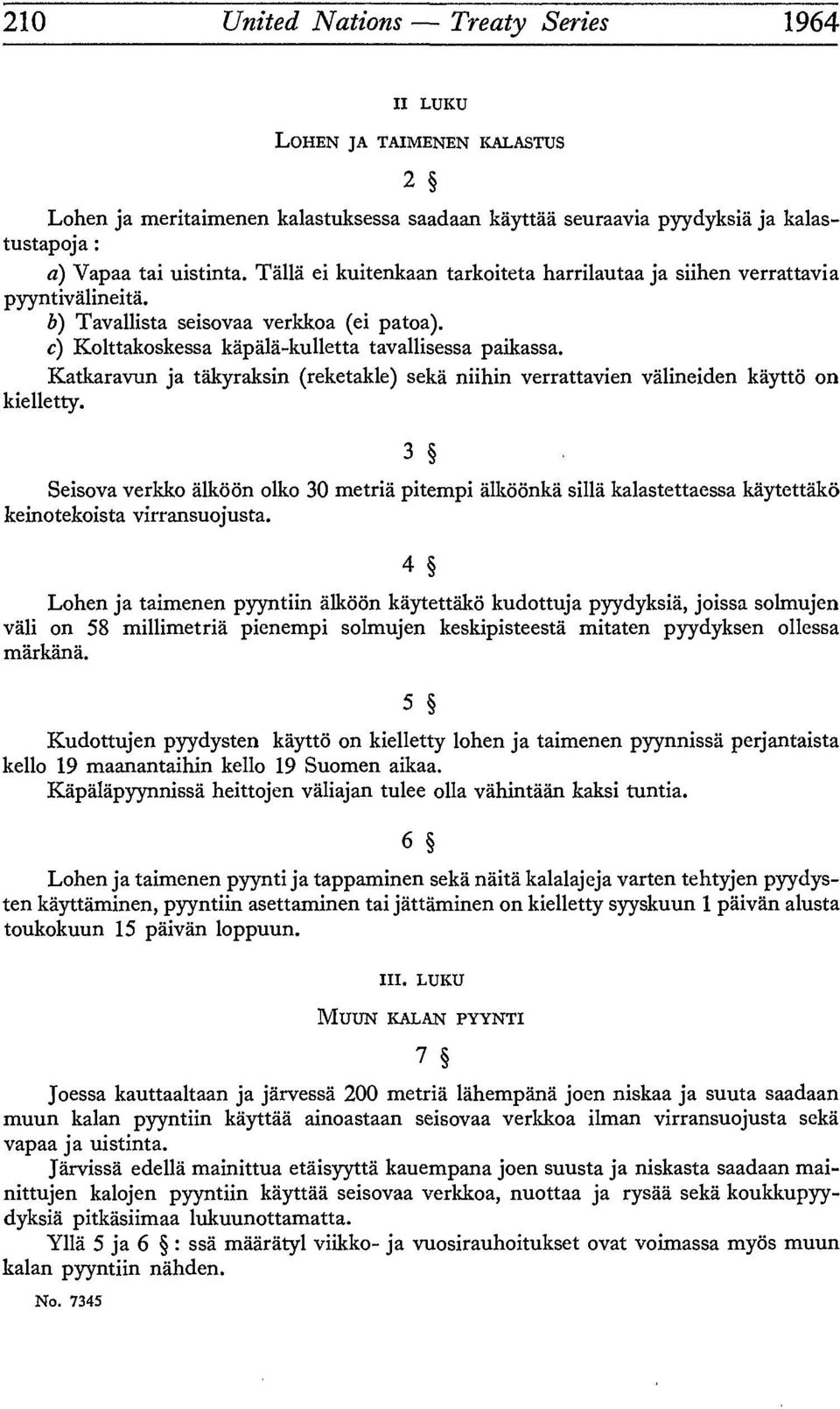 Katkaravun ja takyraksin (reketakle) sekâ niihin verrattavien vâlineiden kâyttô on kielletty.