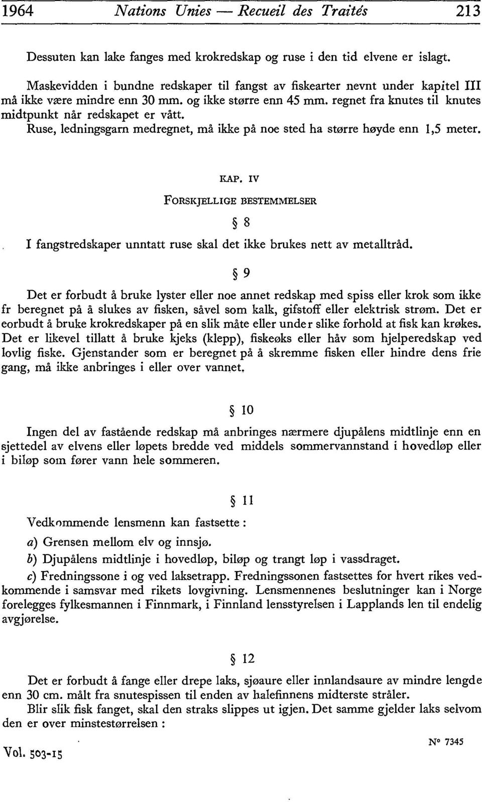 Ruse, ledningsgarn medregnet, ma ikke pà noe sted ha storre hoyde enn 1,5 meter. KAP. IV FORSKJELUGE BESTEMMELSER I fangstredskaper unntatt ruse skaï det ikke brukes nett av metalltràd.