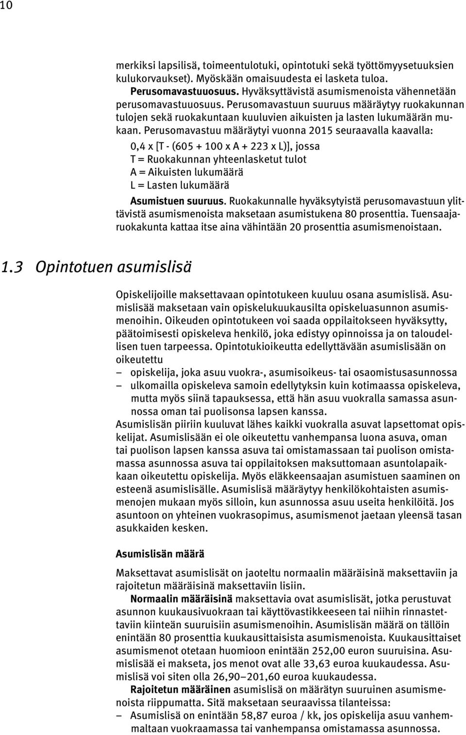 Perusomavastuu määräytyi vuonna 2015 seuraavalla kaavalla: 0,4 x [T - (605 + 100 x A + 223 x L)], jossa T = Ruokakunnan yhteenlasketut tulot A = Aikuisten lukumäärä L = Lasten lukumäärä Asumistuen