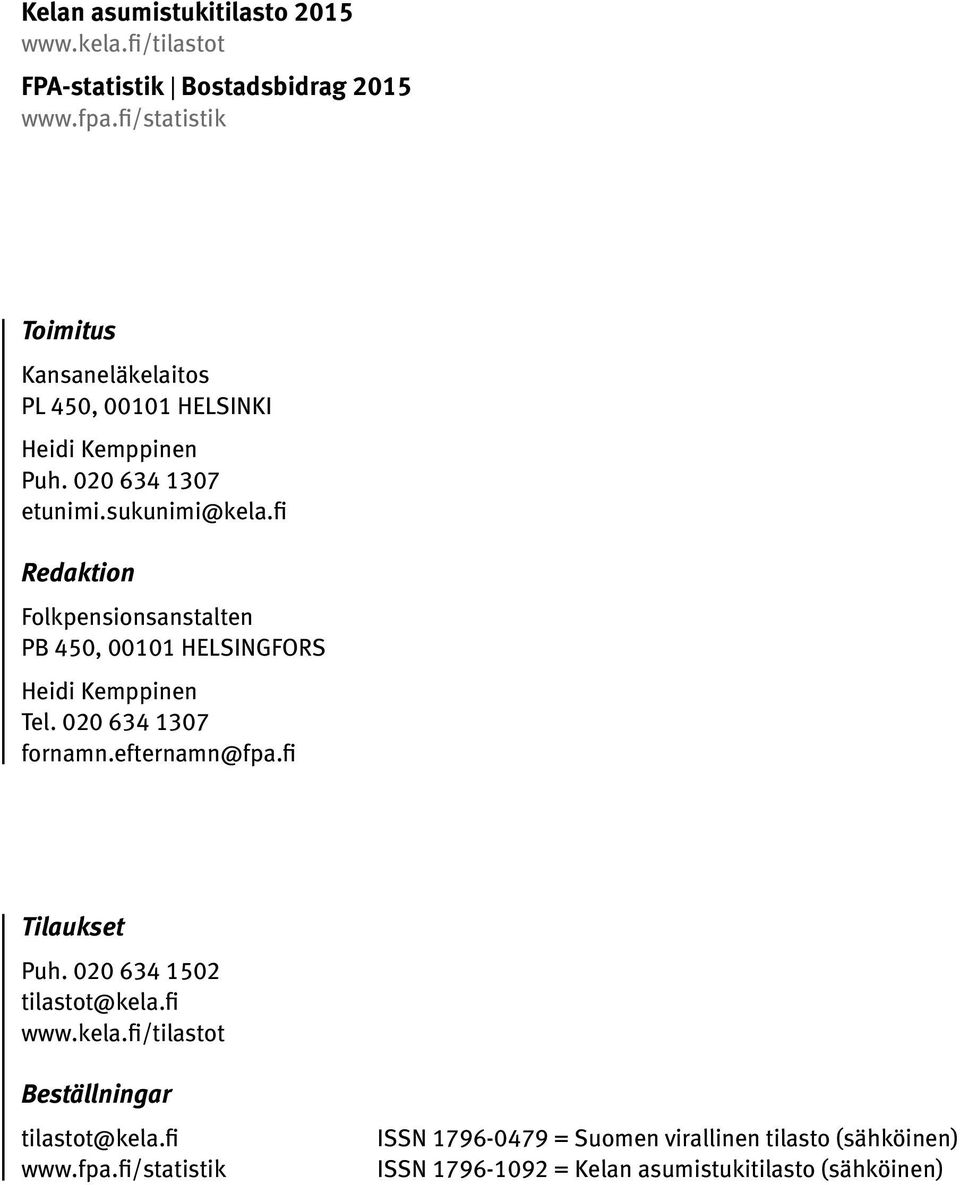 fi Redaktion Folkpensionsanstalten PB 450, 00101 HELSINGFORS Heidi Kemppinen Tel. 020 634 1307 fornamn.efternamn@fpa.fi Tilaukset Puh.