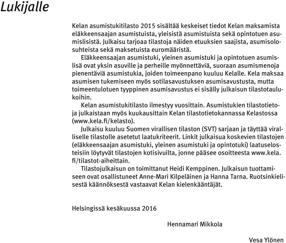 Eläkkeensaajan asumistuki, yleinen asumistuki ja opintotuen asumislisä ovat yksin asuville ja perheille myönnettäviä, suoraan asumismenoja pienentäviä asumistukia, joiden toimeenpano kuuluu Kelalle.