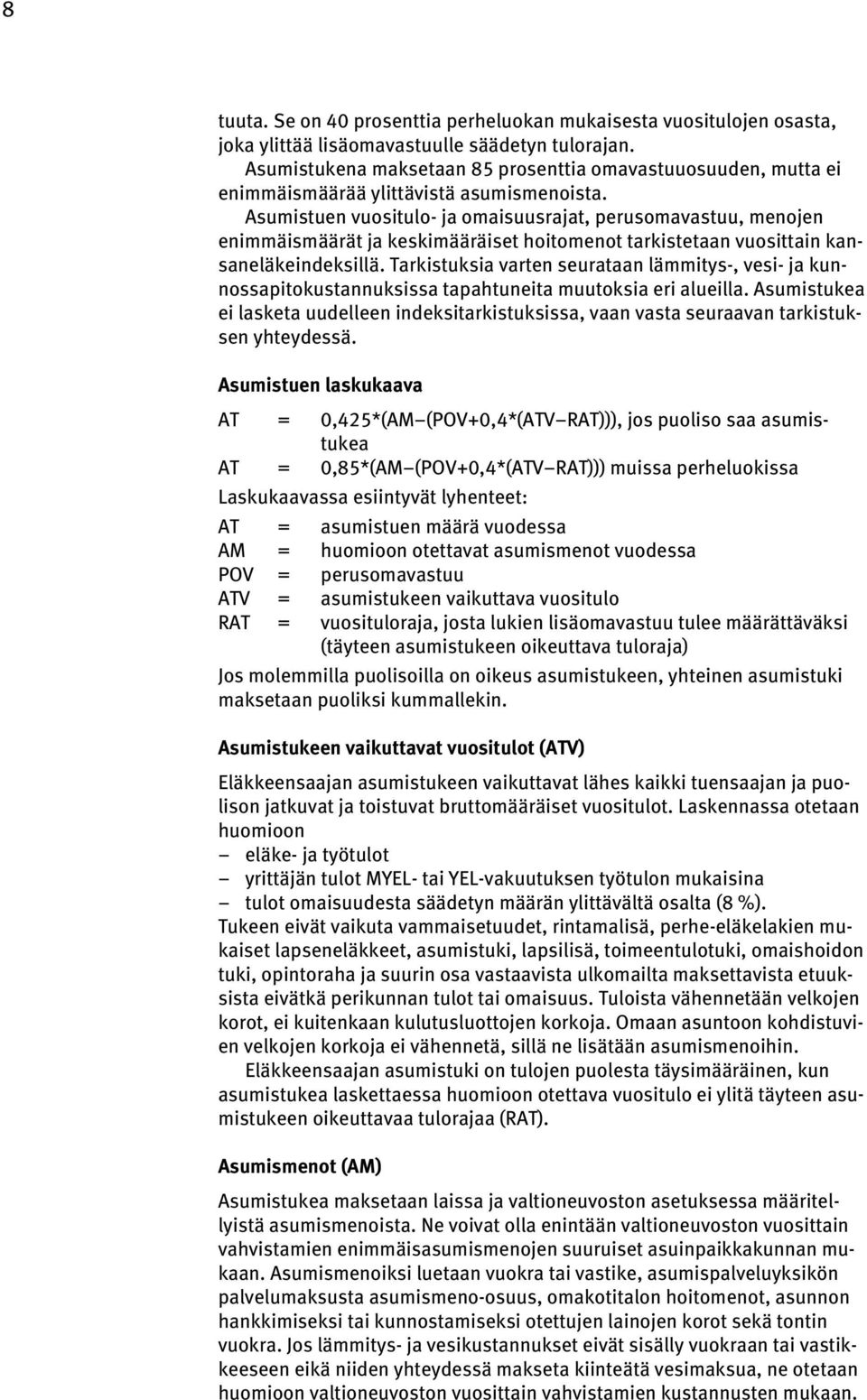 Asumistuen vuositulo- ja omaisuusrajat, perusomavastuu, menojen enimmäismäärät ja keskimääräiset hoitomenot tarkistetaan vuosittain kansaneläkeindeksillä.