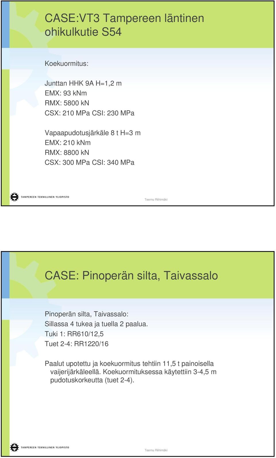 Pinoperän silta, Taivassalo: Sillassa 4 tukea ja tuella 2 paalua.