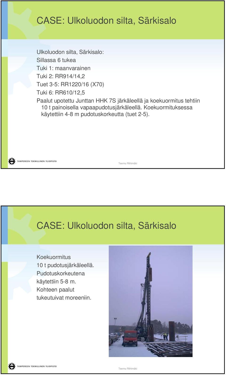 painoisella vapaapudotusjärkäleellä. Koekuormituksessa käytettiin 4-8 m pudotuskorkeutta (tuet 2-5).