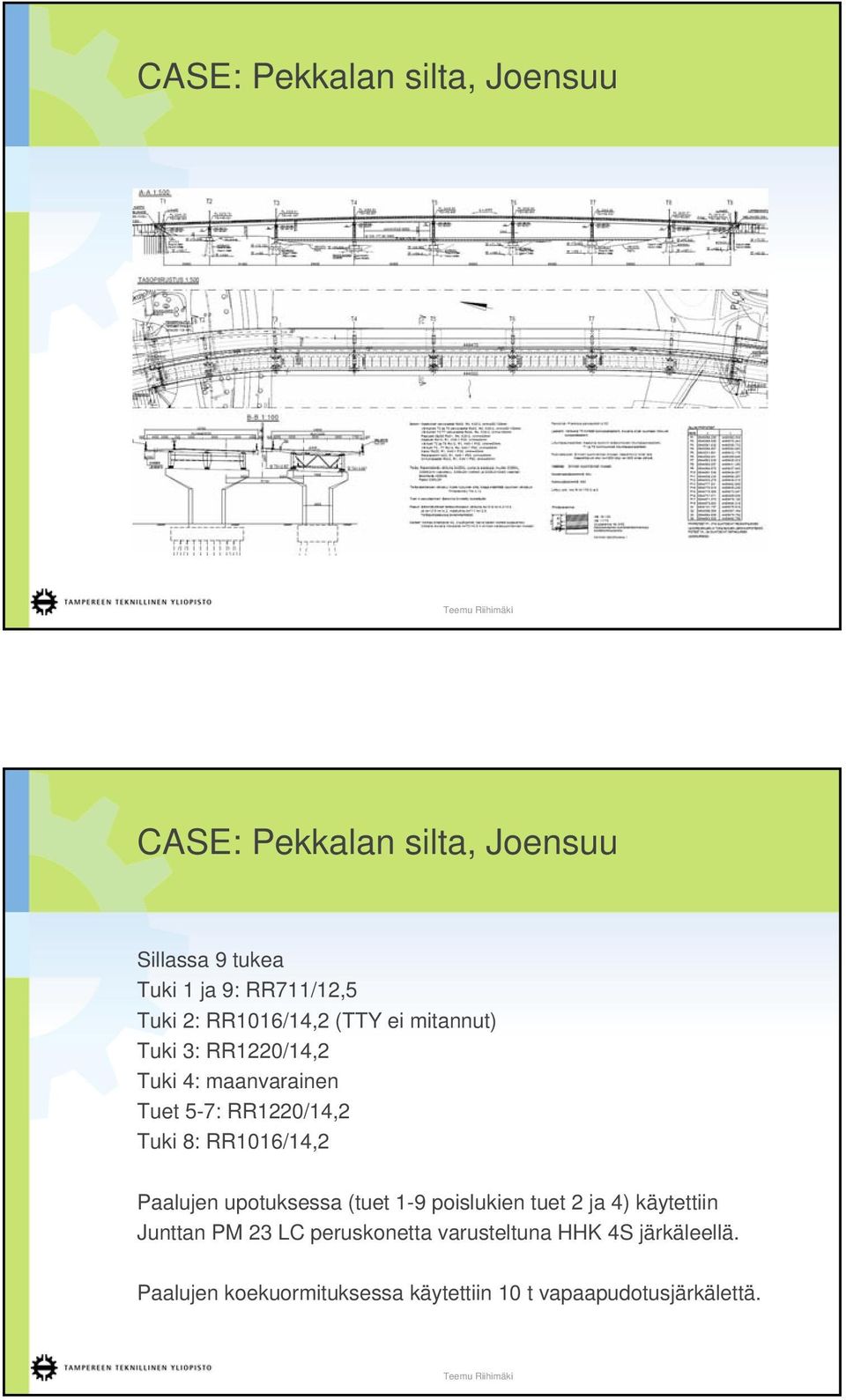 Tuki 8: RR1016/14,2 Paalujen upotuksessa (tuet 1-9 poislukien tuet 2 ja 4) käytettiin Junttan PM 23 LC