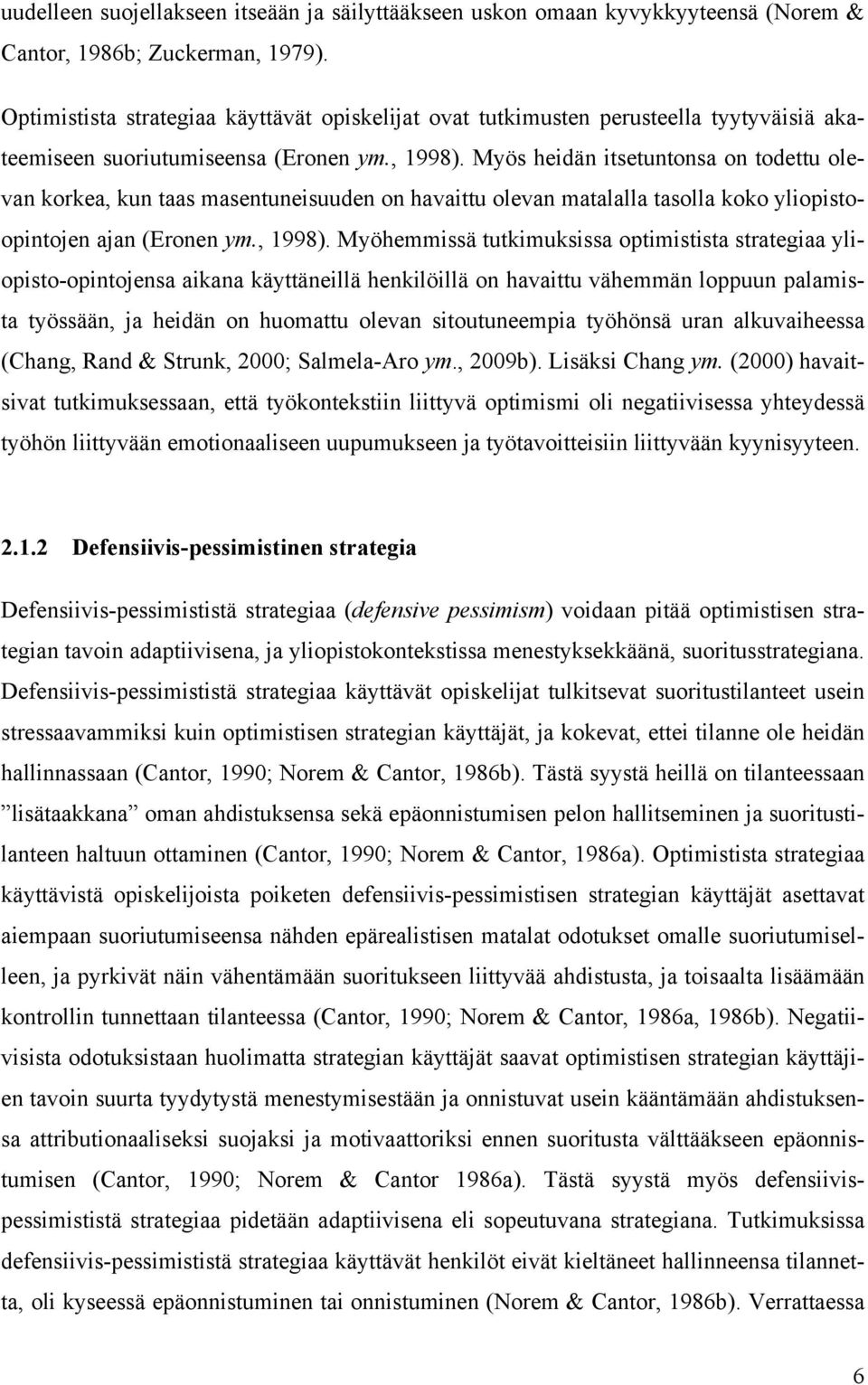 Myös heidän itsetuntonsa on todettu olevan korkea, kun taas masentuneisuuden on havaittu olevan matalalla tasolla koko yliopistoopintojen ajan (Eronen ym., 1998).