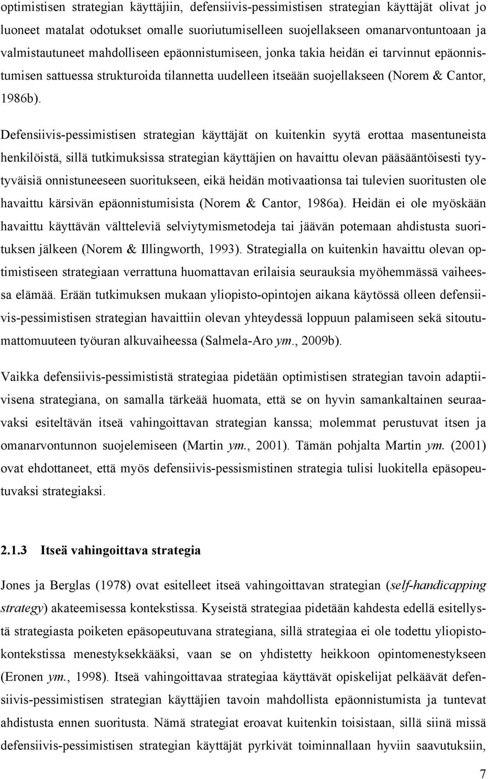 Defensiivis-pessimistisen strategian käyttäjät on kuitenkin syytä erottaa masentuneista henkilöistä, sillä tutkimuksissa strategian käyttäjien on havaittu olevan pääsääntöisesti tyytyväisiä