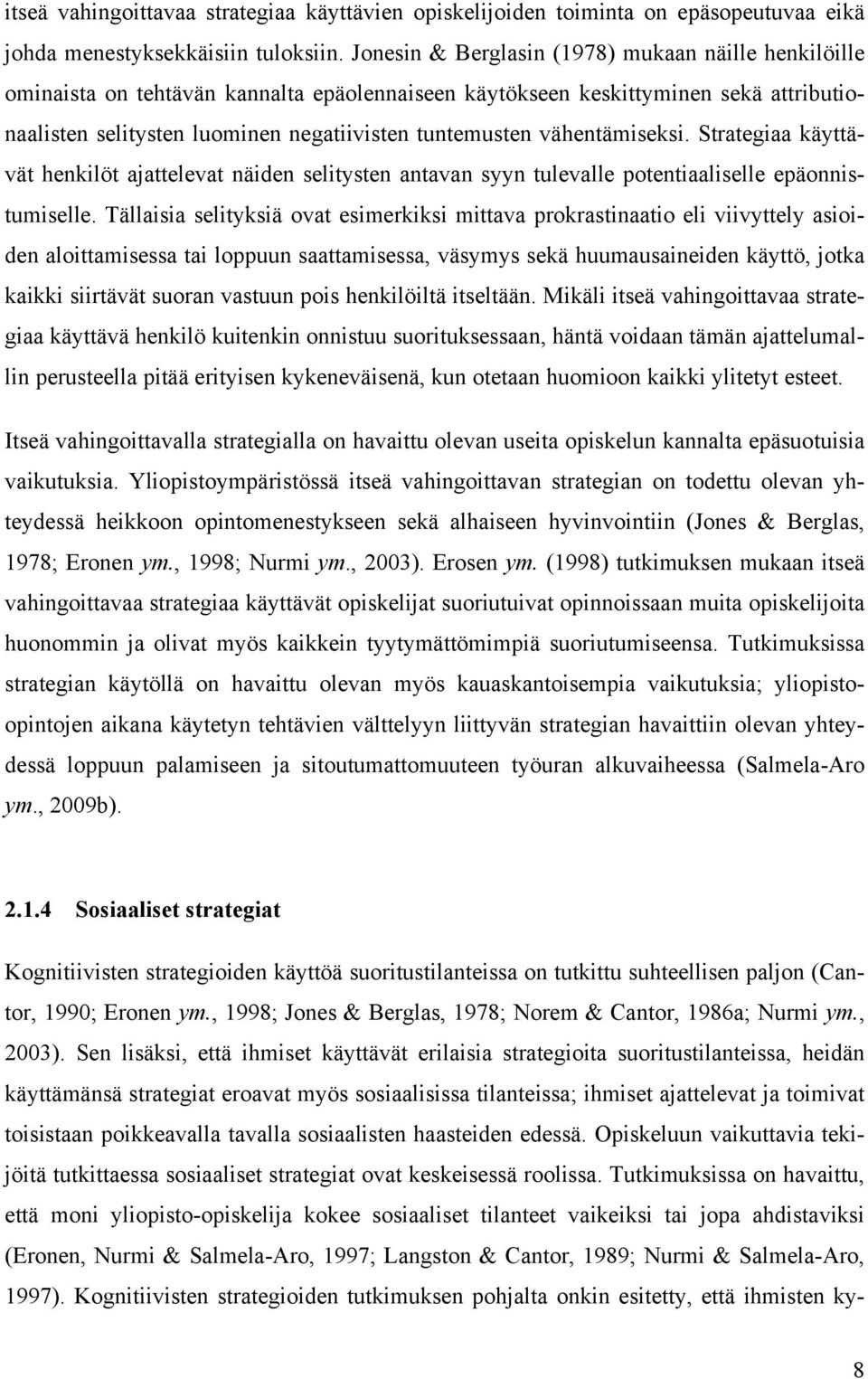 vähentämiseksi. Strategiaa käyttävät henkilöt ajattelevat näiden selitysten antavan syyn tulevalle potentiaaliselle epäonnistumiselle.