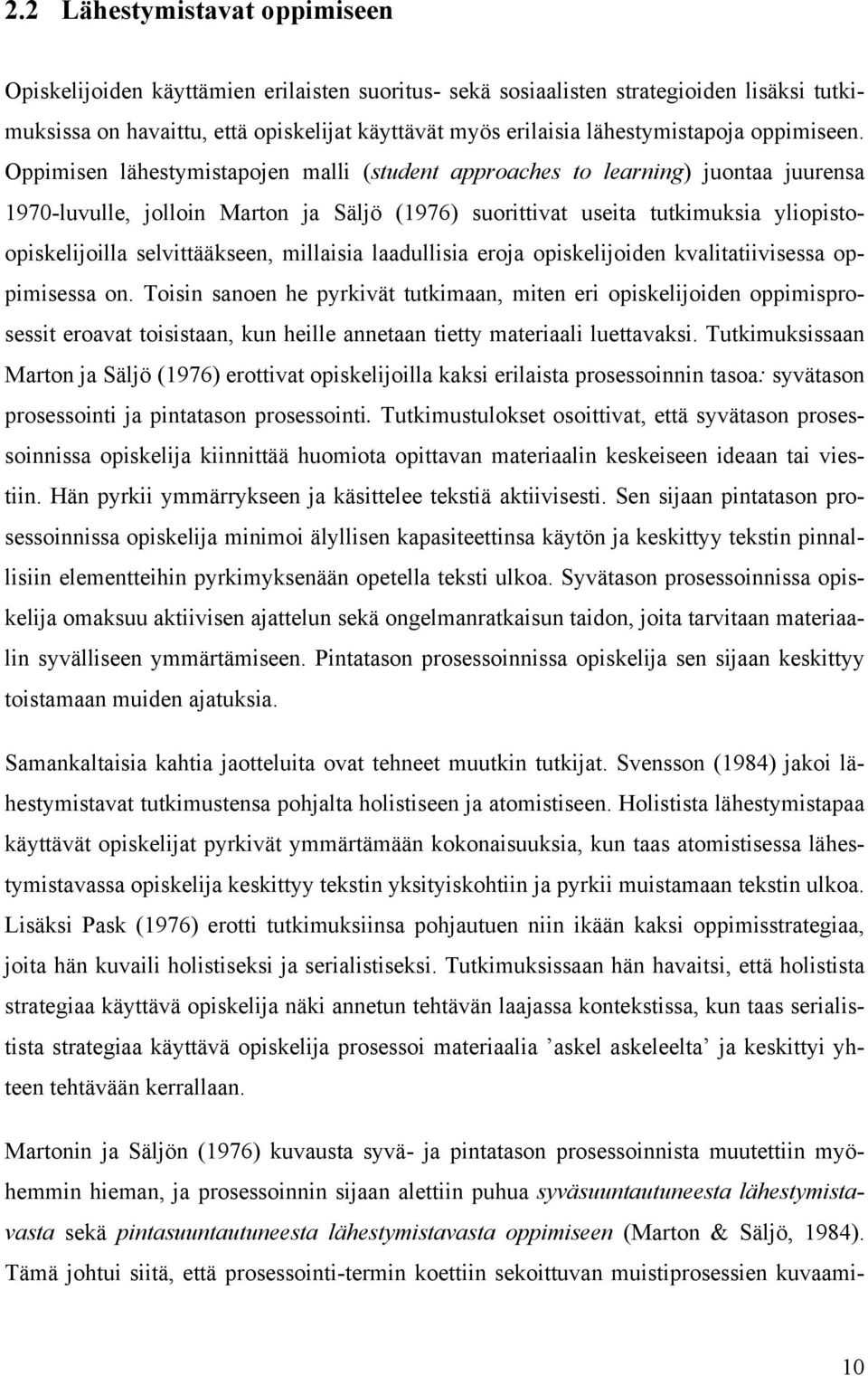 Oppimisen lähestymistapojen malli (student approaches to learning) juontaa juurensa 1970-luvulle, jolloin Marton ja Säljö (1976) suorittivat useita tutkimuksia yliopistoopiskelijoilla selvittääkseen,