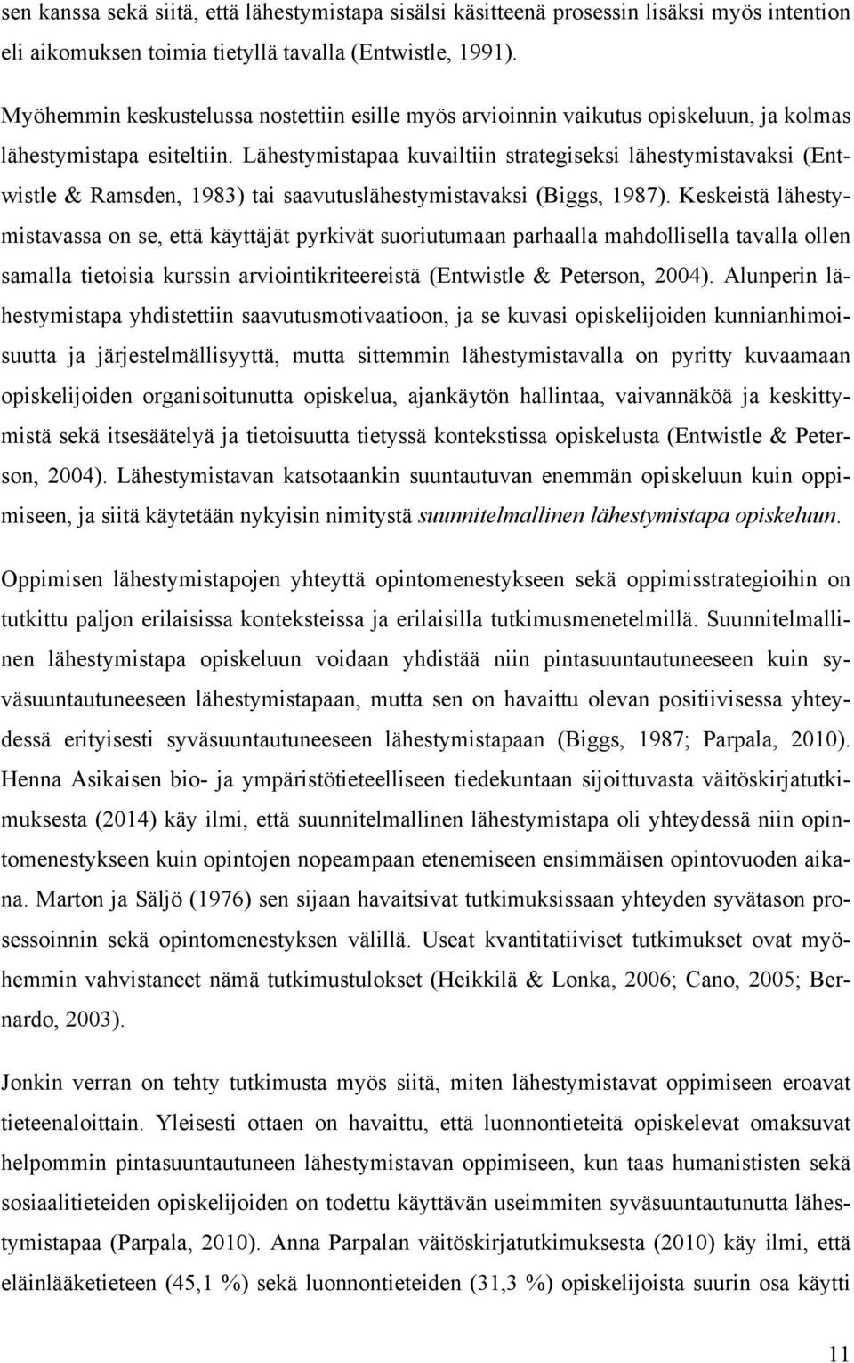 Lähestymistapaa kuvailtiin strategiseksi lähestymistavaksi (Entwistle & Ramsden, 1983) tai saavutuslähestymistavaksi (Biggs, 1987).