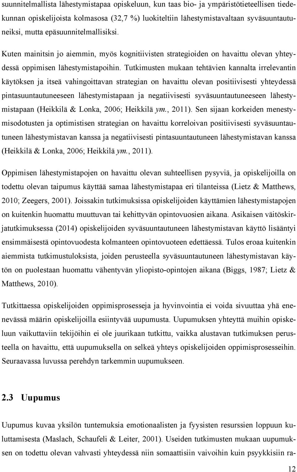 Tutkimusten mukaan tehtävien kannalta irrelevantin käytöksen ja itseä vahingoittavan strategian on havaittu olevan positiivisesti yhteydessä pintasuuntautuneeseen lähestymistapaan ja negatiivisesti