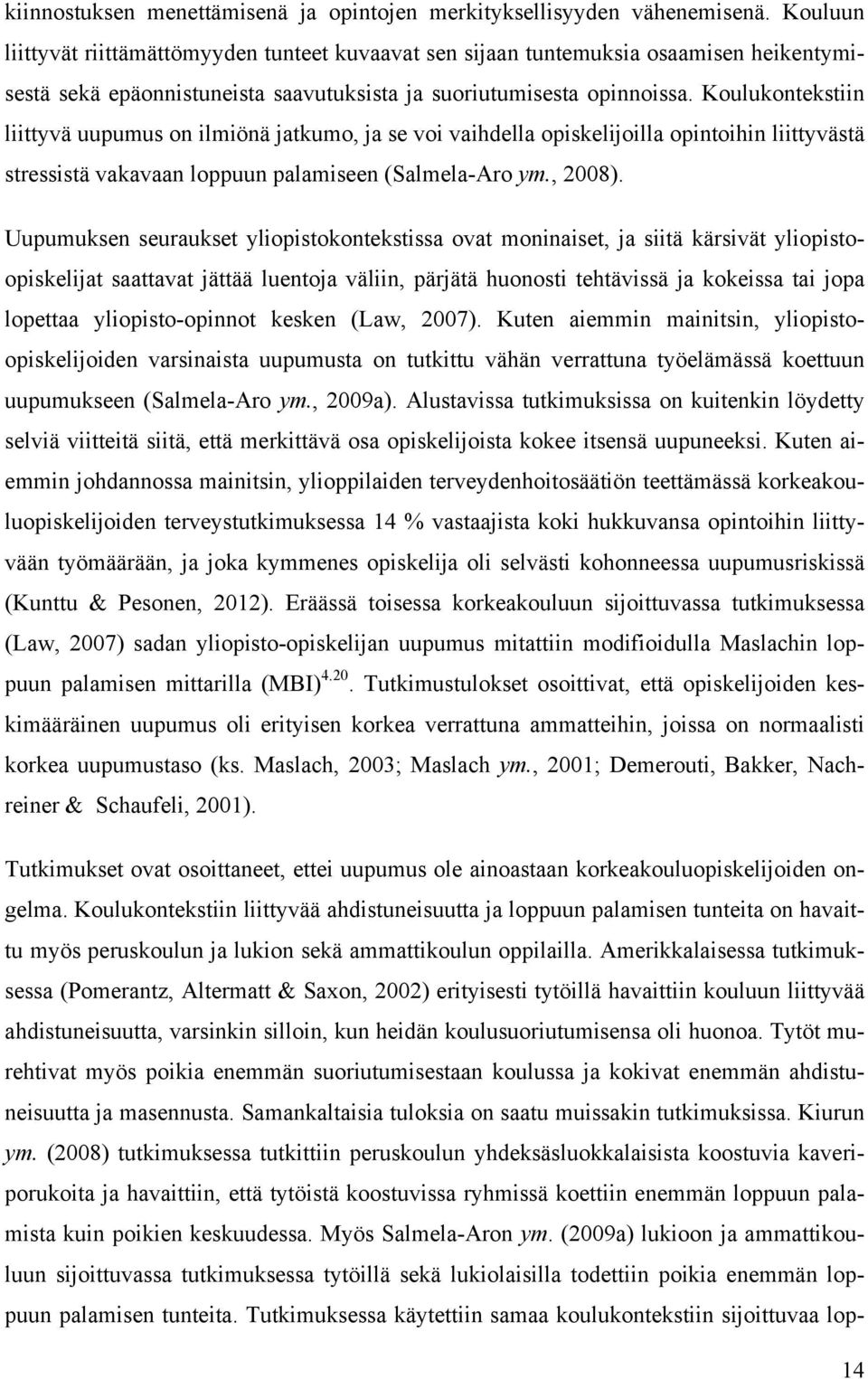 Koulukontekstiin liittyvä uupumus on ilmiönä jatkumo, ja se voi vaihdella opiskelijoilla opintoihin liittyvästä stressistä vakavaan loppuun palamiseen (Salmela-Aro ym., 2008).