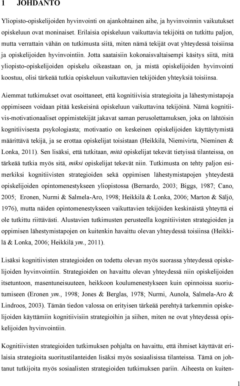 Jotta saataisiin kokonaisvaltaisempi käsitys siitä, mitä yliopisto-opiskelijoiden opiskelu oikeastaan on, ja mistä opiskelijoiden hyvinvointi koostuu, olisi tärkeää tutkia opiskeluun vaikuttavien