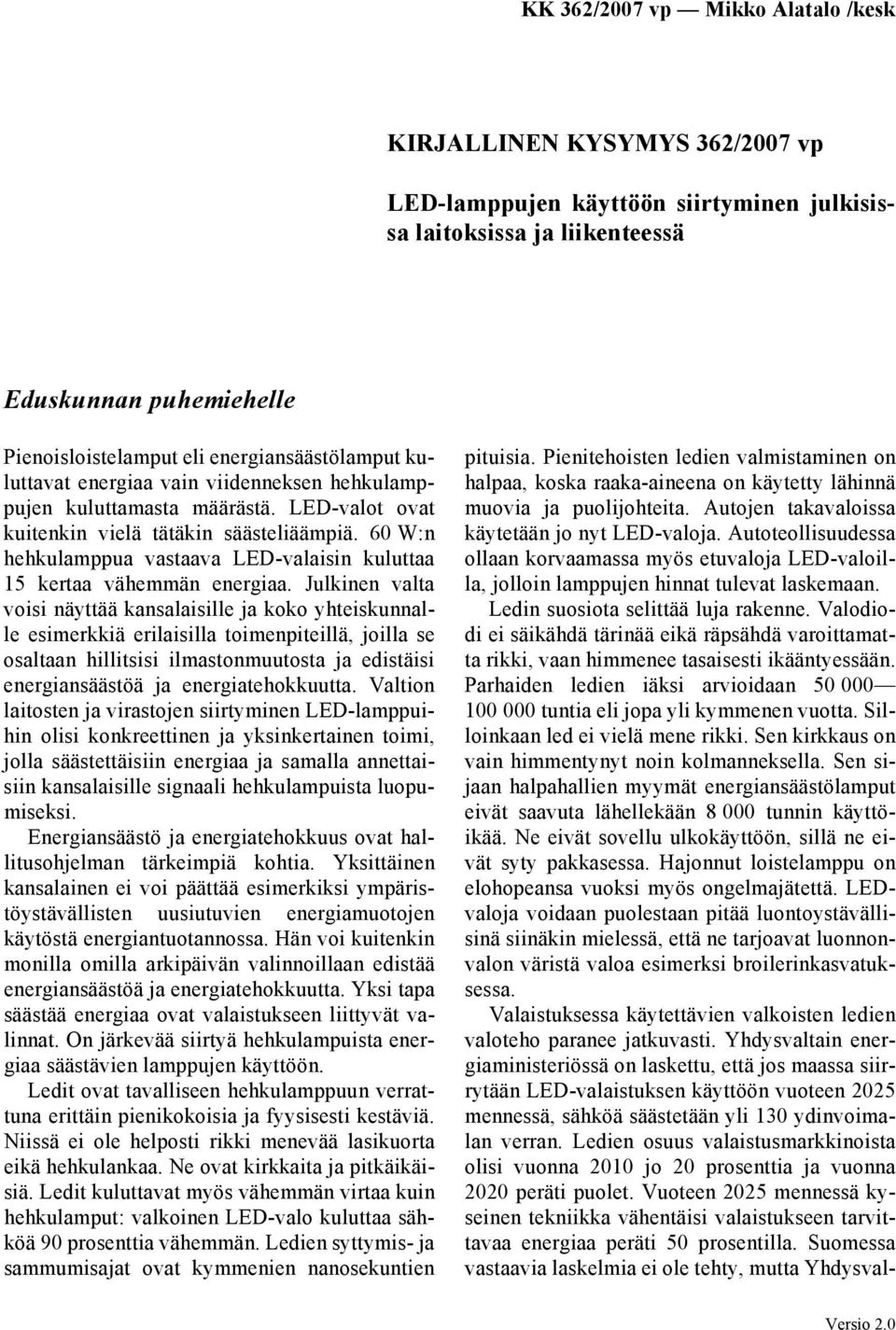 Julkinen valta voisi näyttää kansalaisille ja koko yhteiskunnalle esimerkkiä erilaisilla toimenpiteillä, joilla se osaltaan hillitsisi ilmastonmuutosta ja edistäisi energiansäästöä ja