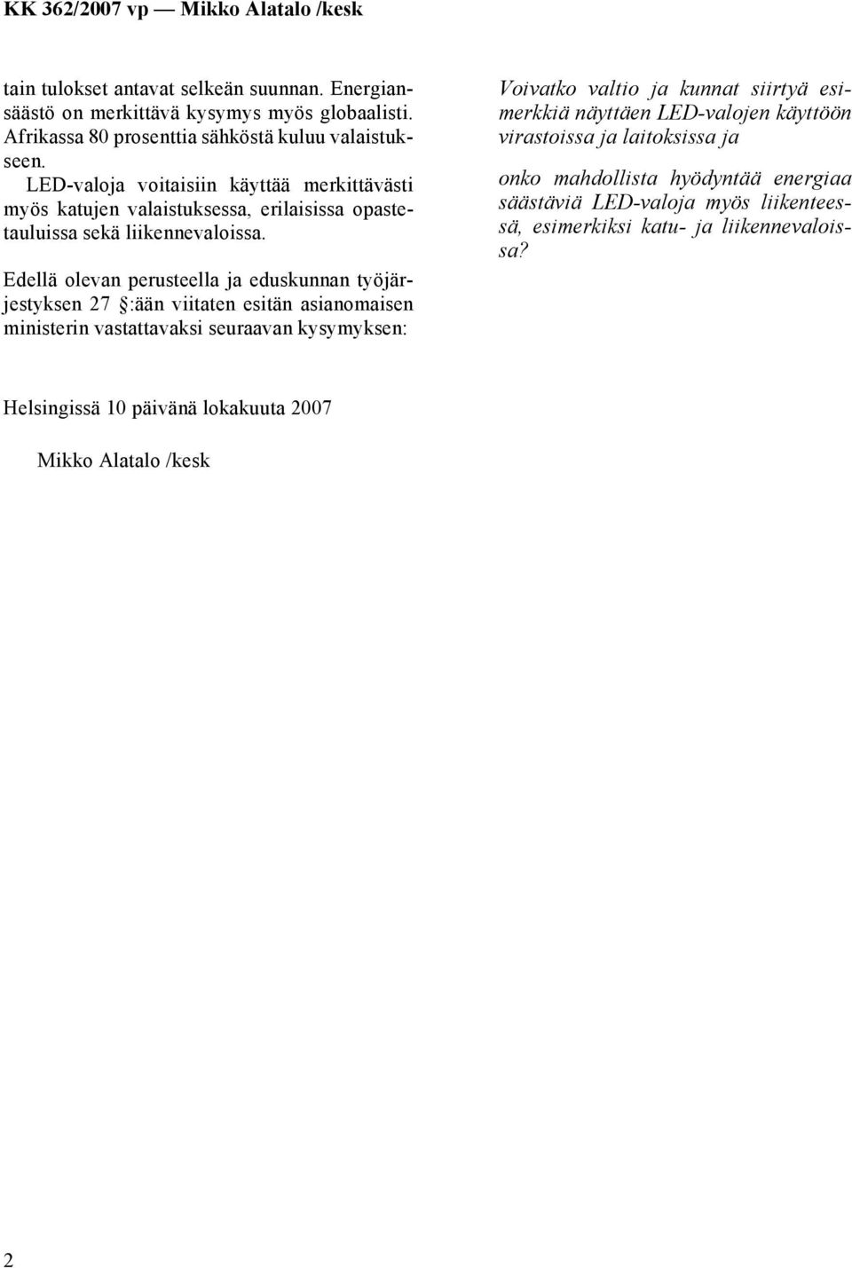 Edellä olevan perusteella ja eduskunnan työjärjestyksen 27 :ään viitaten esitän asianomaisen ministerin vastattavaksi seuraavan kysymyksen: Voivatko valtio ja kunnat