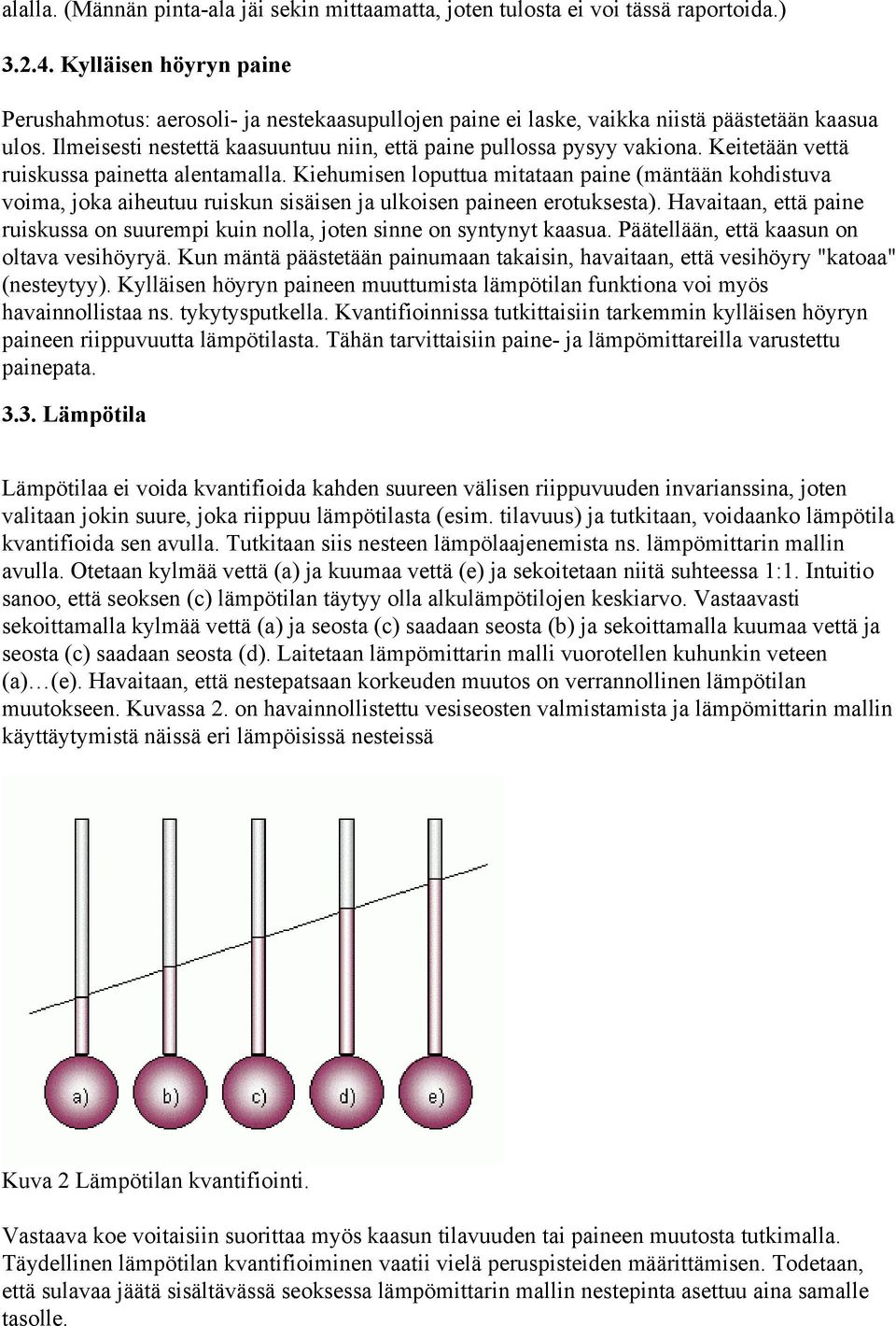 Keitetään vettä ruiskussa painetta alentamalla. Kiehumisen loputtua mitataan paine (mäntään kohdistuva voima, joka aiheutuu ruiskun sisäisen ja ulkoisen paineen erotuksesta).