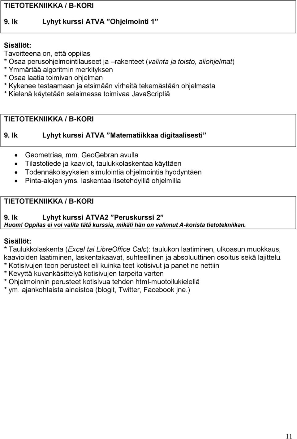 ohjelman * Kykenee testaamaan ja etsimään virheitä tekemästään ohjelmasta * Kielenä käytetään selaimessa toimivaa JavaScriptiä  lk Lyhyt kurssi ATVA Matematiikkaa digitaalisesti Geometriaa, mm.